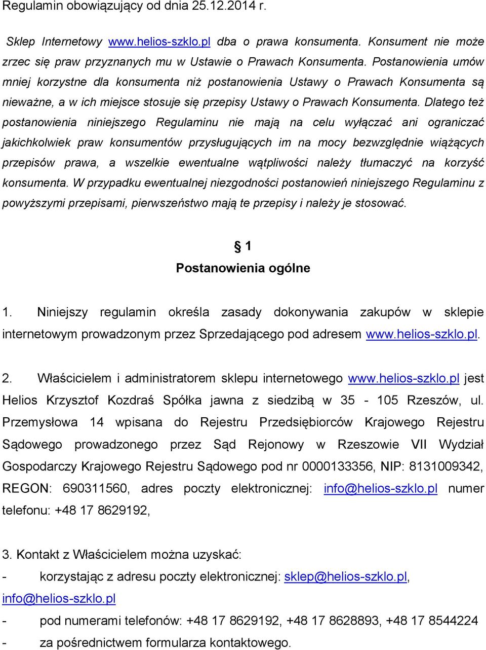 Dlatego też postanowienia niniejszego Regulaminu nie mają na celu wyłączać ani ograniczać jakichkolwiek praw konsumentów przysługujących im na mocy bezwzględnie wiążących przepisów prawa, a wszelkie