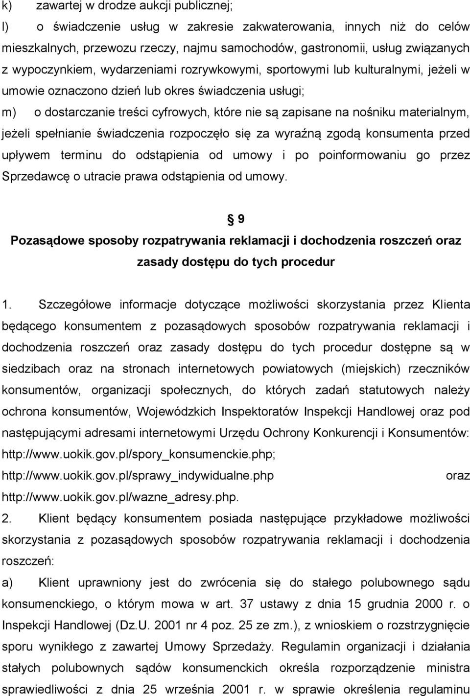 nośniku materialnym, jeżeli spełnianie świadczenia rozpoczęło się za wyraźną zgodą konsumenta przed upływem terminu do odstąpienia od umowy i po poinformowaniu go przez Sprzedawcę o utracie prawa