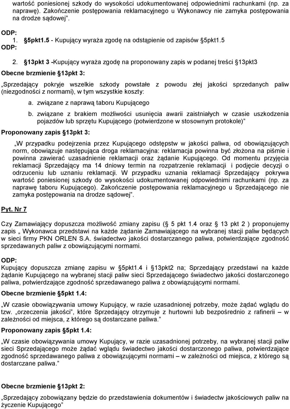 13pkt 3 -Kupujący wyraŝa zgodę na proponowany zapis w podanej treści 13pkt3 Obecne brzmienie 13pkt 3: Sprzedający pokryje wszelkie szkody powstałe z powodu złej jakości sprzedanych paliw