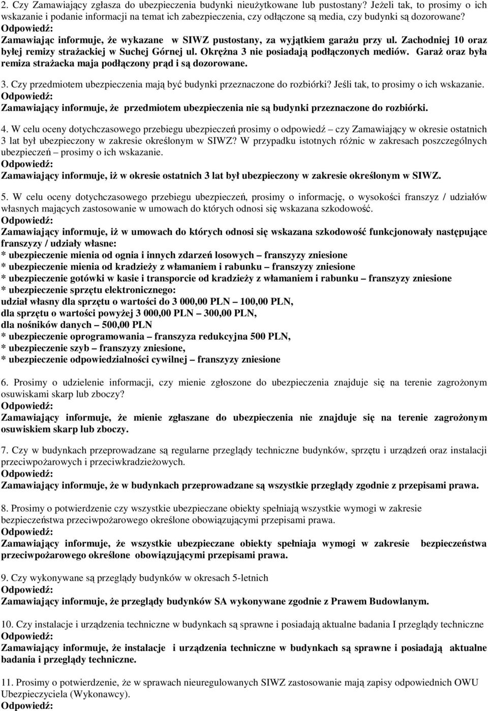 Zamawiając informuje, Ŝe wykazane w SIWZ pustostany, za wyjątkiem garaŝu przy ul. Zachodniej 10 oraz byłej remizy straŝackiej w Suchej Górnej ul. OkręŜna 3 nie posiadają podłączonych mediów.