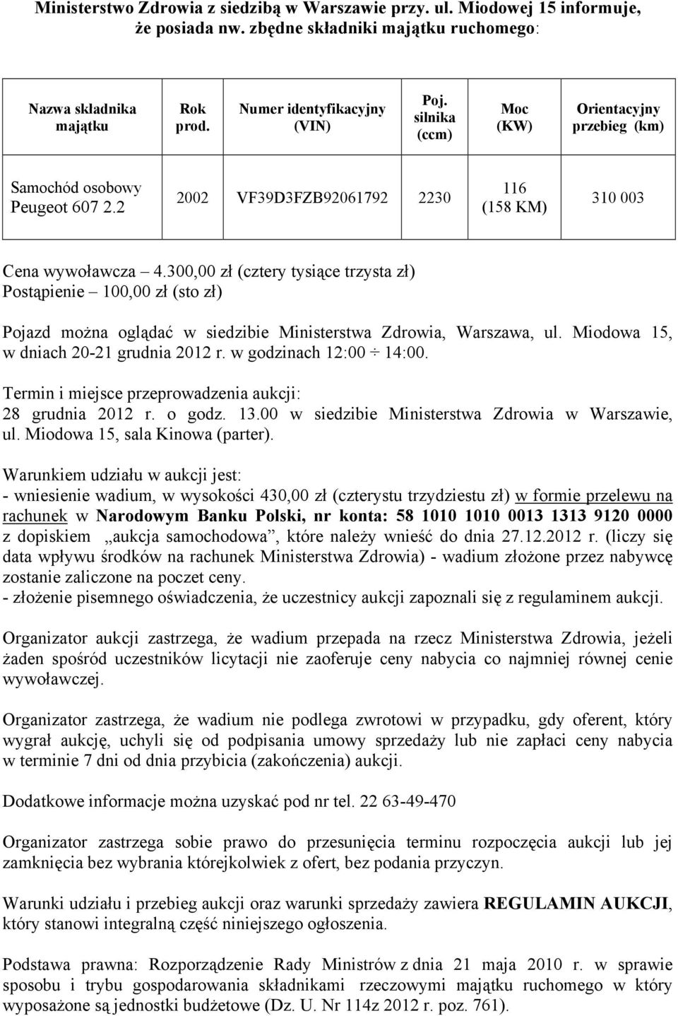 300,00 zł (cztery tysiące trzysta zł) Postąpienie 100,00 zł (sto zł) Pojazd można oglądać w siedzibie Ministerstwa Zdrowia, Warszawa, ul. Miodowa 15, w dniach 20-21 grudnia 2012 r.