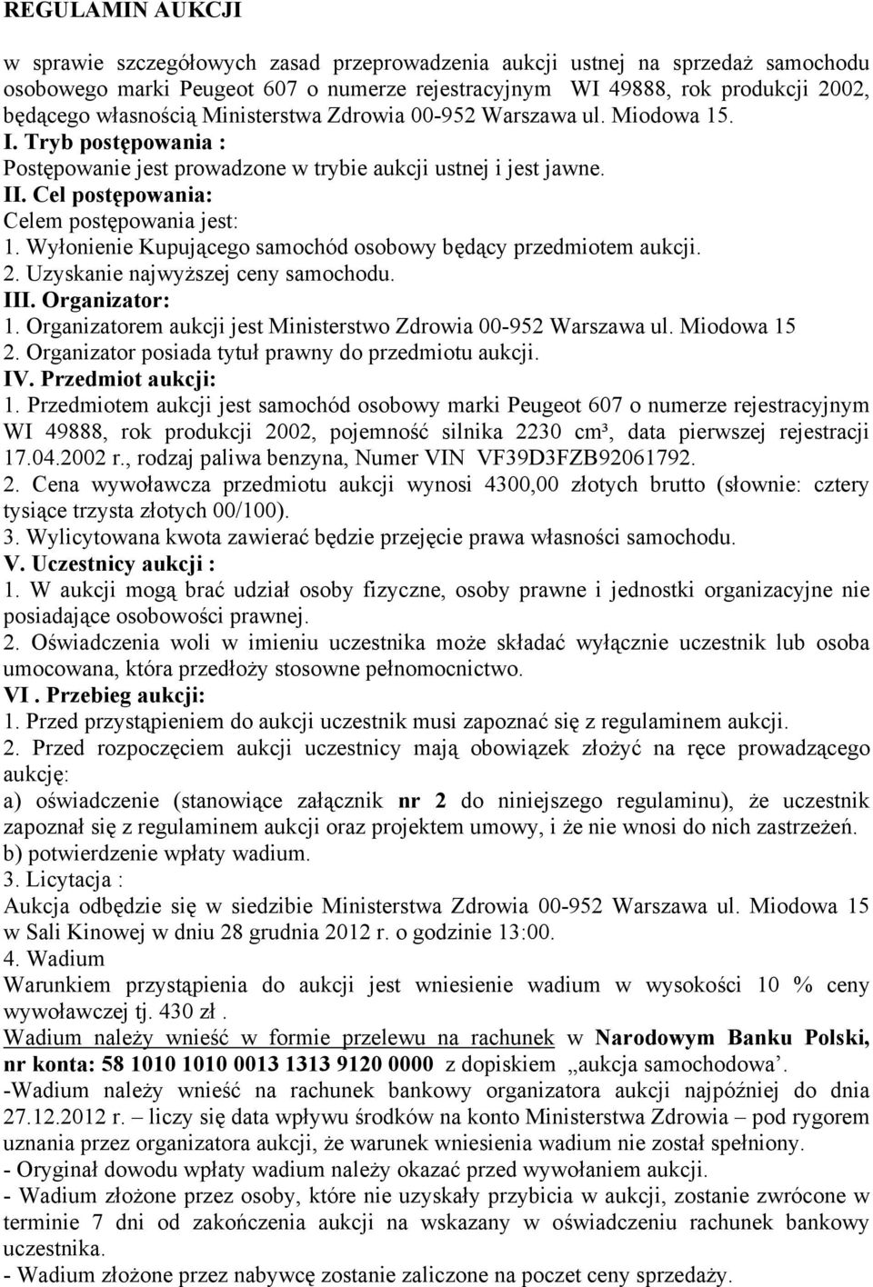 Cel postępowania: Celem postępowania jest: 1. Wyłonienie Kupującego samochód osobowy będący przedmiotem aukcji. 2. Uzyskanie najwyższej ceny samochodu. III. Organizator: 1.