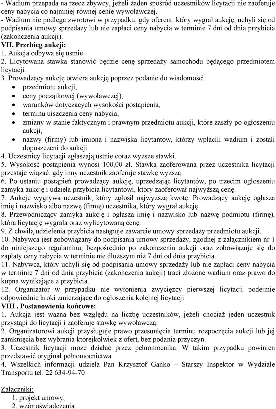 aukcji). VII. Przebieg aukcji: 1. Aukcja odbywa się ustnie. 2. Licytowana stawka stanowić będzie cenę sprzedaży samochodu będącego przedmiotem licytacji. 3.