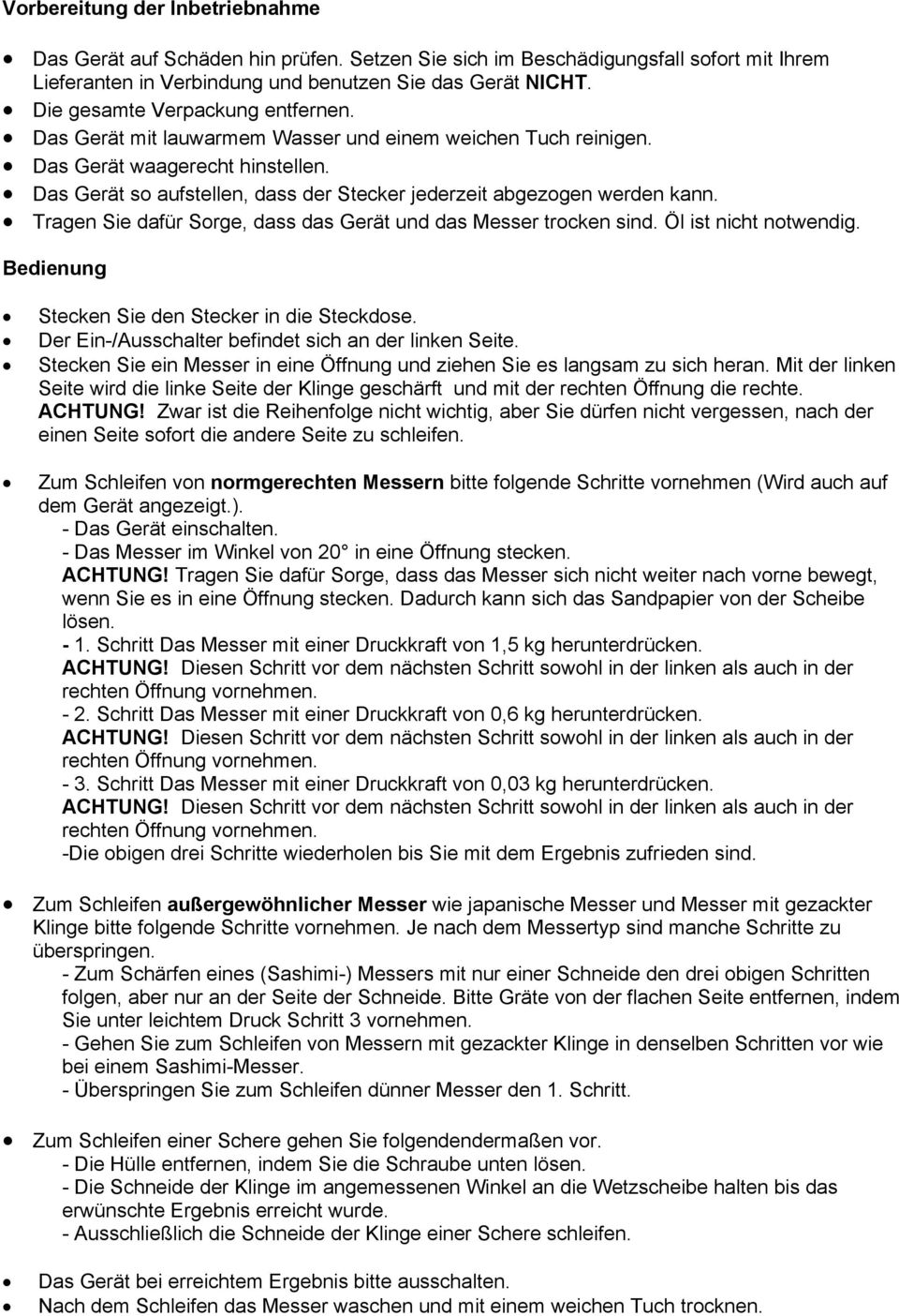 Das Gerät so aufstellen, dass der Stecker jederzeit abgezogen werden kann. Tragen Sie dafür Sorge, dass das Gerät und das Messer trocken sind. Öl ist nicht notwendig.