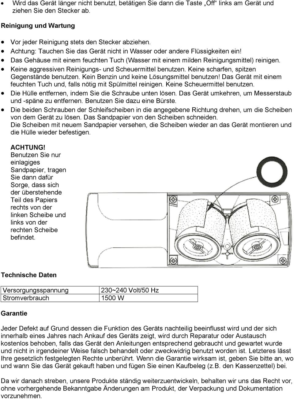 Keine aggressiven Reinigungs- und Scheuermittel benutzen. Keine scharfen, spitzen Gegenstände benutzen. Kein Benzin und keine Lösungsmittel benutzen!