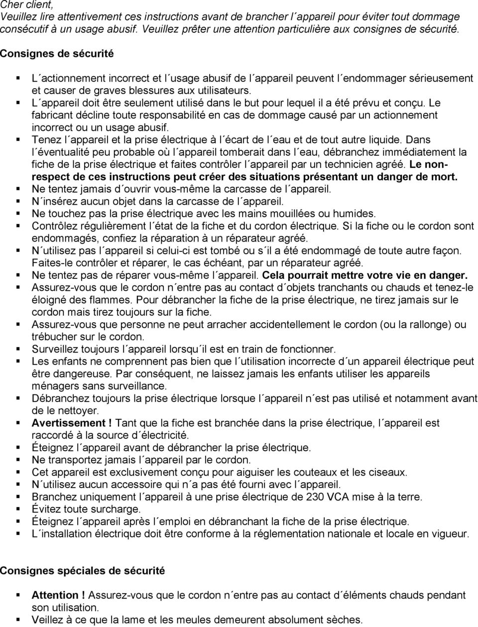 Consignes de sécurité L actionnement incorrect et l usage abusif de l appareil peuvent l endommager sérieusement et causer de graves blessures aux utilisateurs.