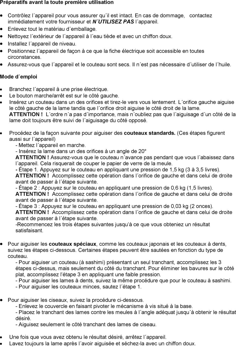 Positionnez l appareil de façon à ce que la fiche électrique soit accessible en toutes circonstances. Assurez-vous que l appareil et le couteau sont secs.