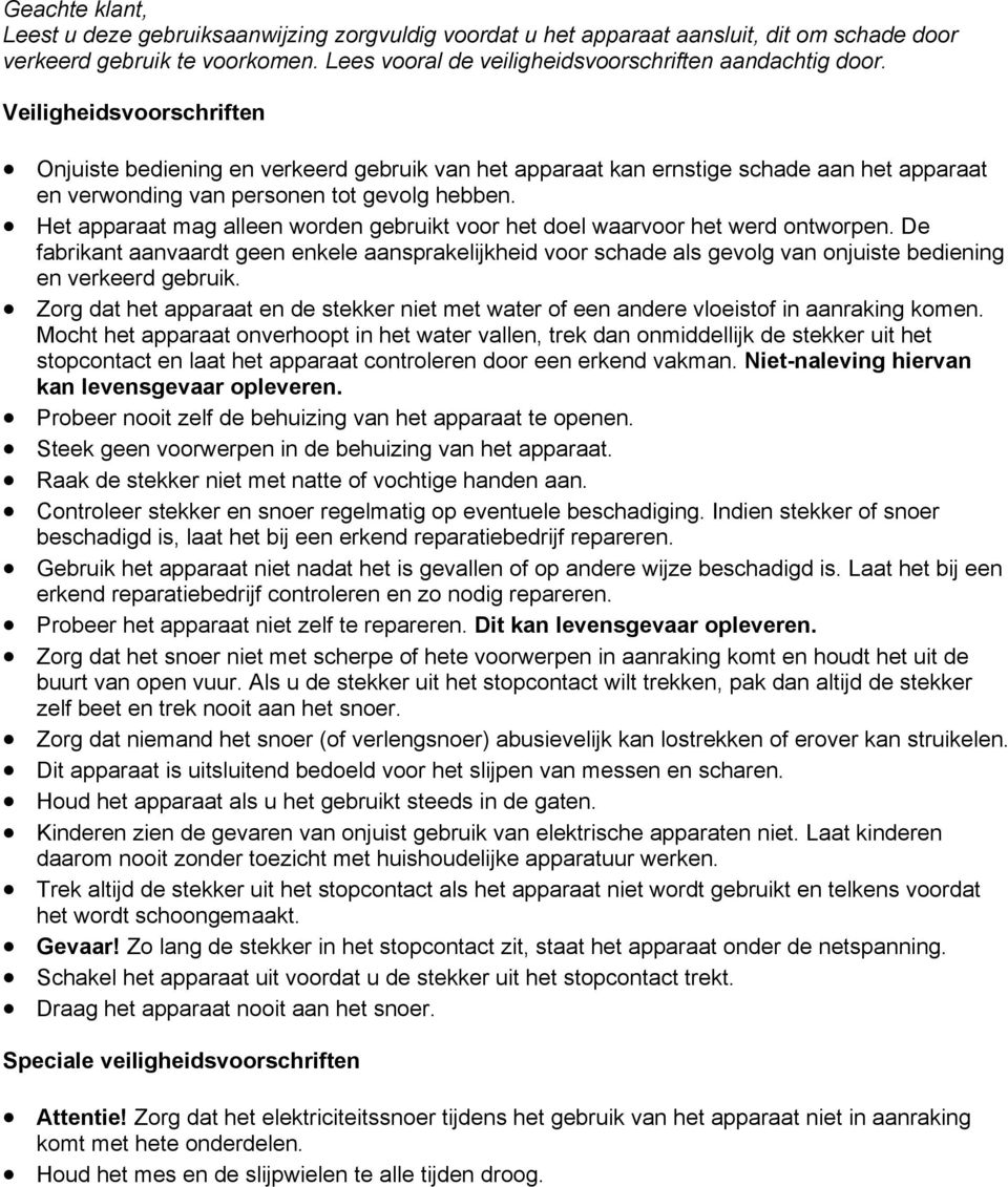 Het apparaat mag alleen worden gebruikt voor het doel waarvoor het werd ontworpen.