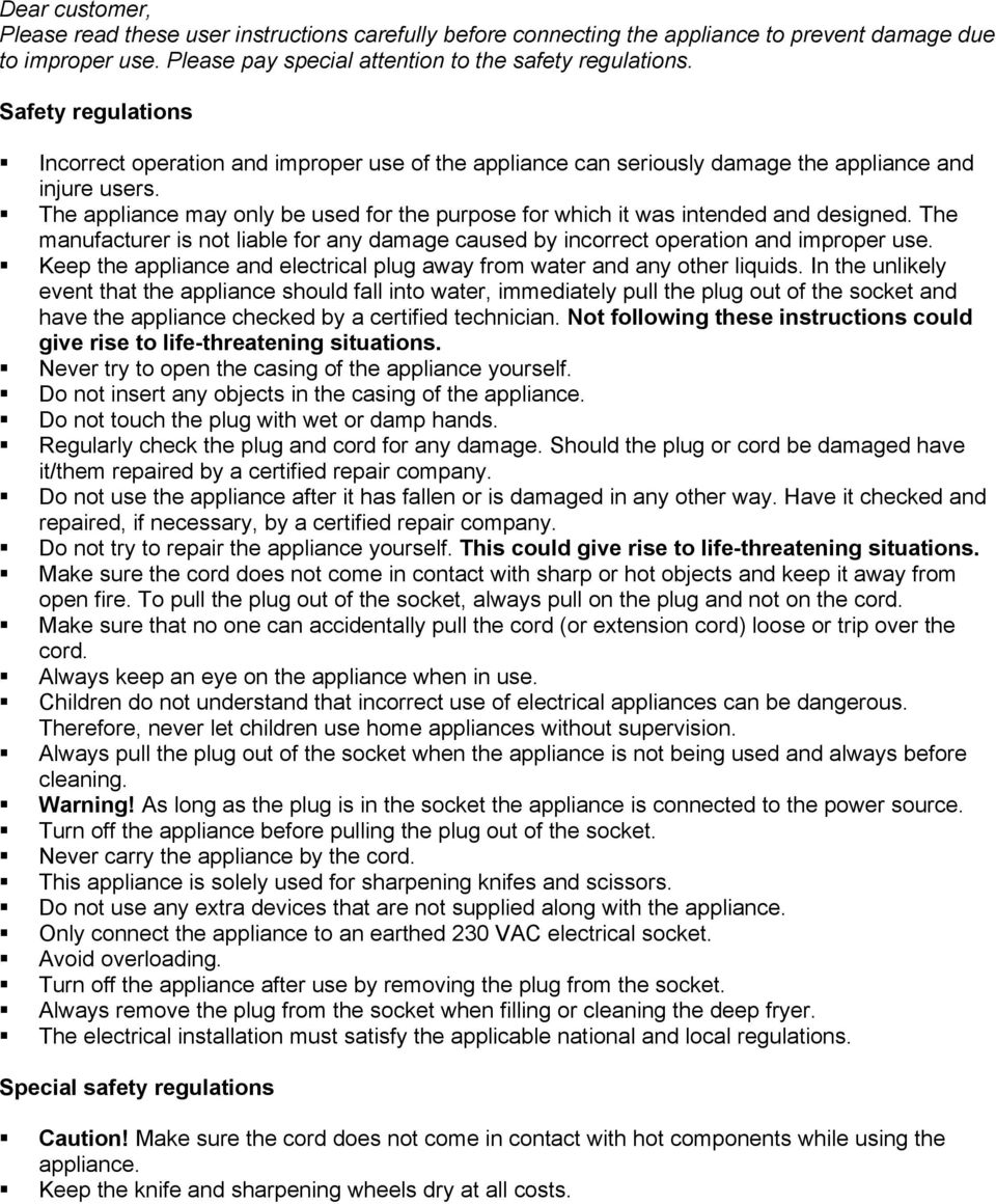 The appliance may only be used for the purpose for which it was intended and designed. The manufacturer is not liable for any damage caused by incorrect operation and improper use.