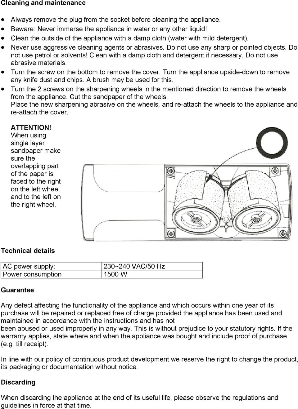 Do not use petrol or solvents! Clean with a damp cloth and detergent if necessary. Do not use abrasive materials. Turn the screw on the bottom to remove the cover.