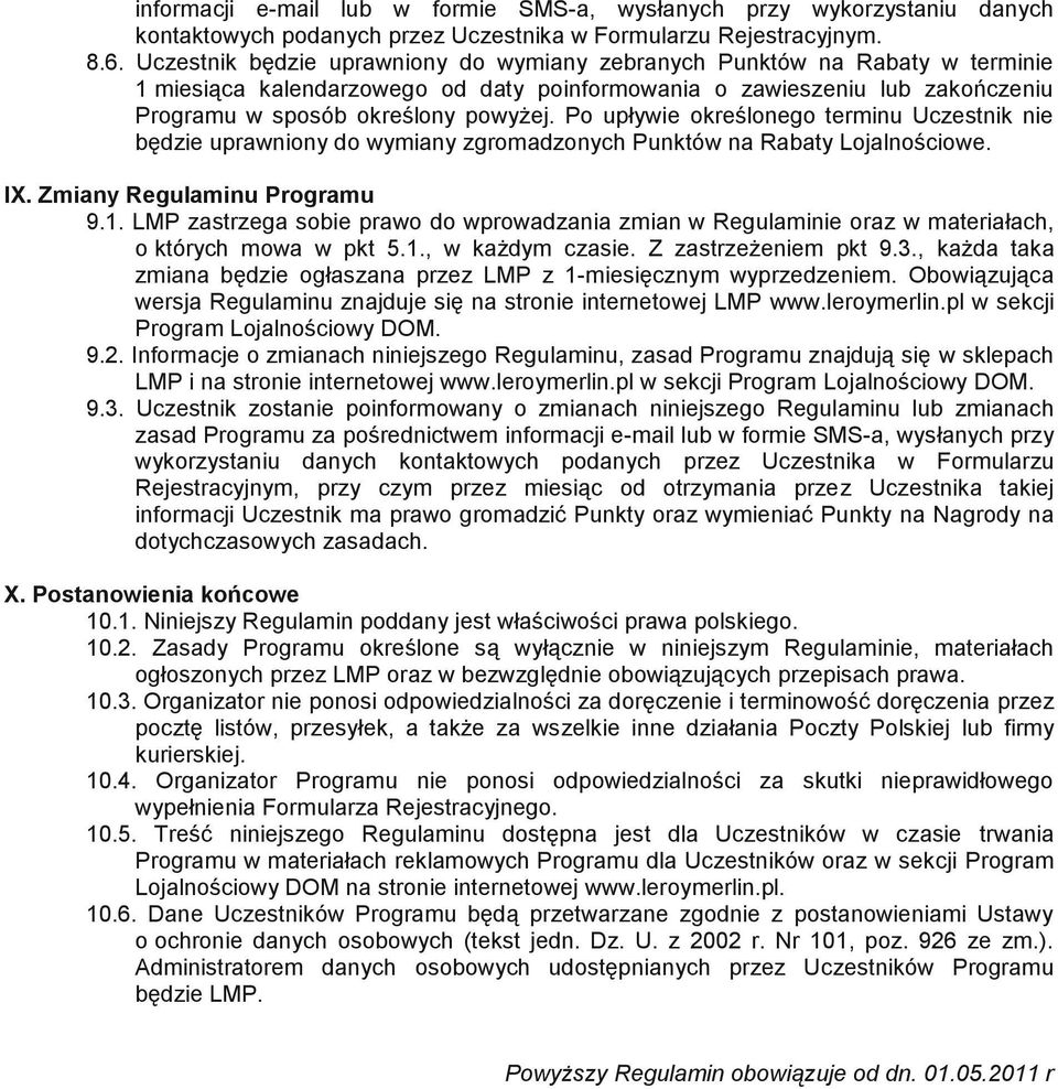 Po upływie określonego terminu Uczestnik nie będzie uprawniony do wymiany zgromadzonych Punktów na Rabaty Lojalnościowe. IX. Zmiany Regulaminu Programu 9.1.