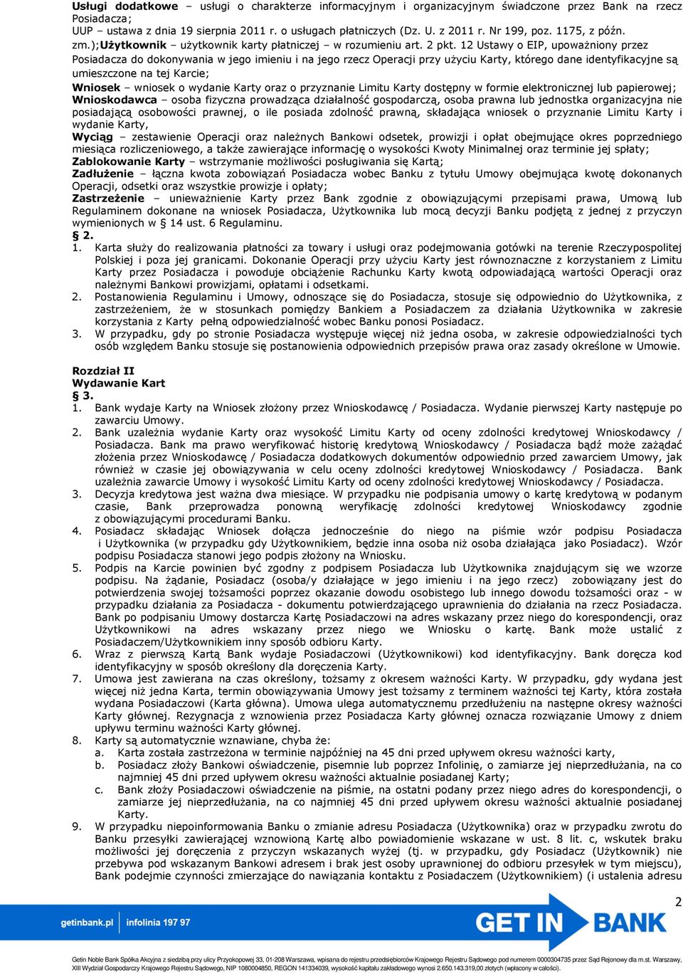 12 Ustawy o EIP, upoważniony przez Posiadacza do dokonywania w jego imieniu i na jego rzecz Operacji przy użyciu Karty, którego dane identyfikacyjne są umieszczone na tej Karcie; Wniosek wniosek o