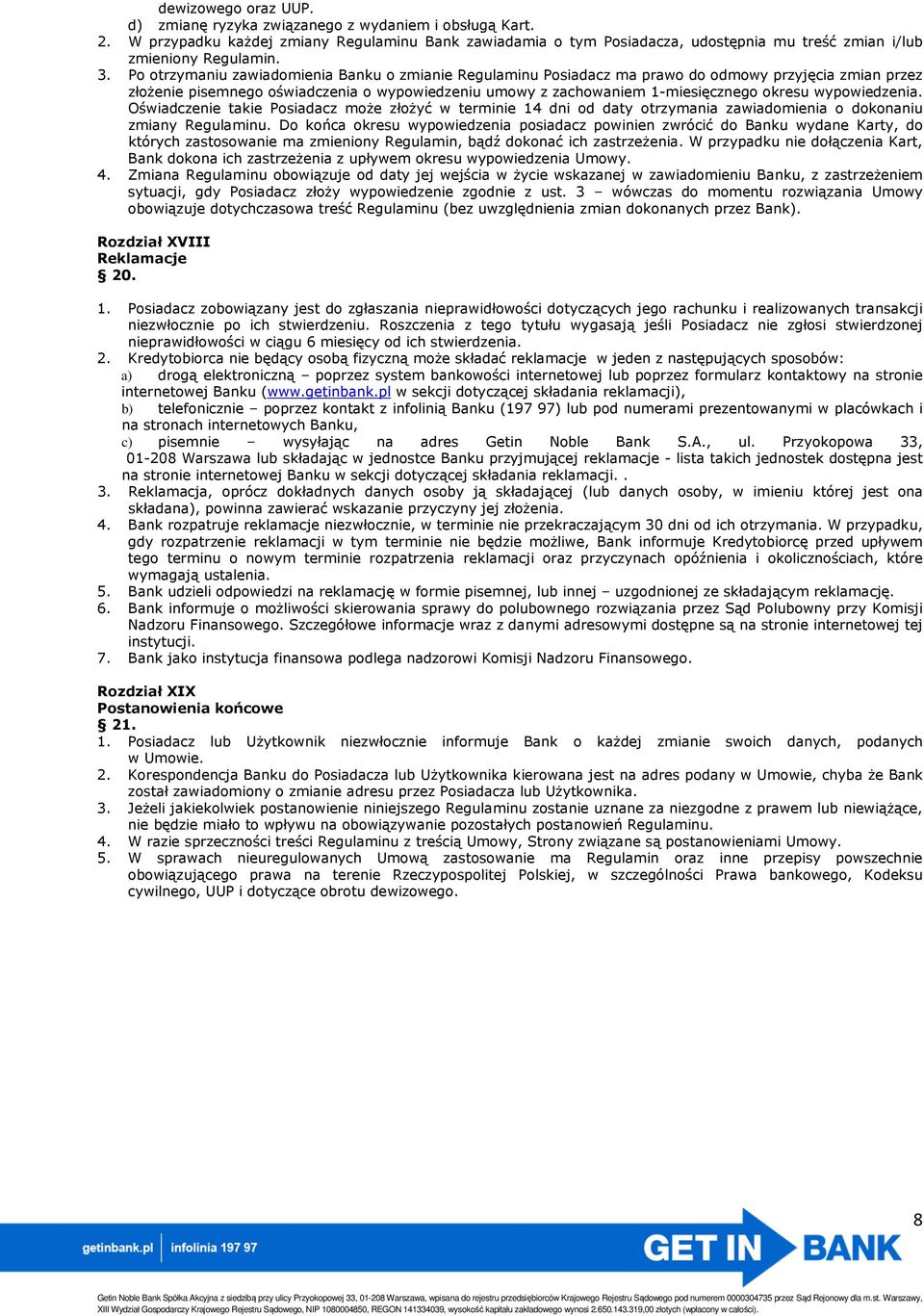 Po otrzymaniu zawiadomienia Banku o zmianie Regulaminu Posiadacz ma prawo do odmowy przyjęcia zmian przez złożenie pisemnego oświadczenia o wypowiedzeniu umowy z zachowaniem 1-miesięcznego okresu