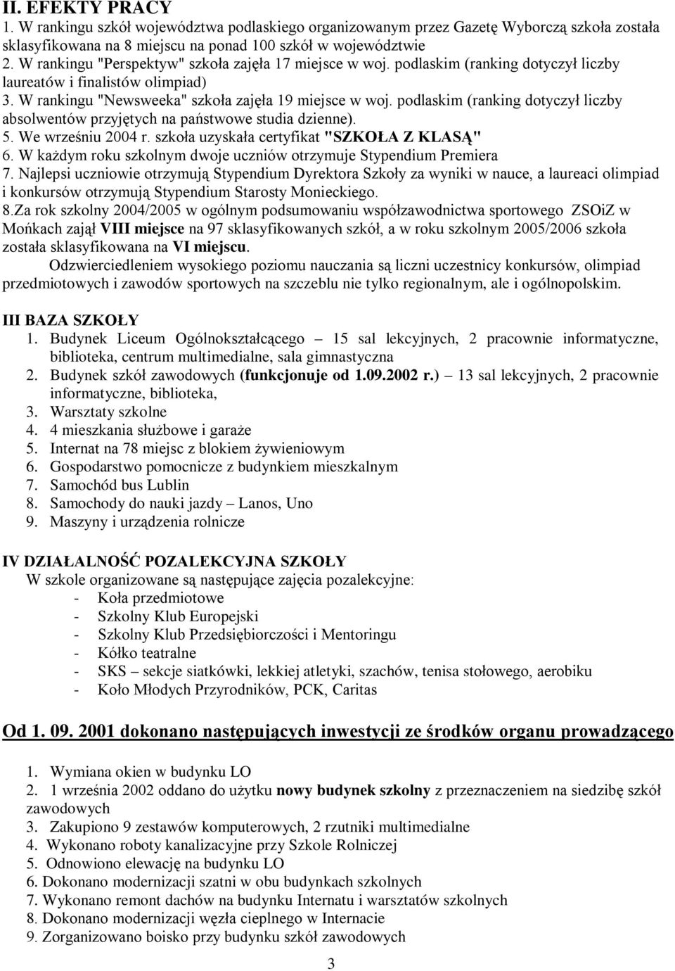 podlaskim (ranking dotyczył liczby absolwentów przyjętych na państwowe studia dzienne). 5. We wrześniu 2004 r. szkoła uzyskała certyfikat "SZKOŁA Z KLASĄ" 6.