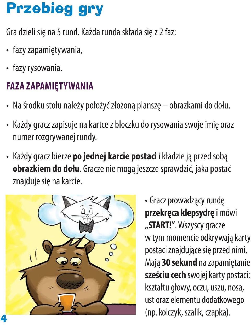 Każdy gracz bierze po jednej karcie postaci i kładzie ją przed sobą obrazkiem do dołu. Gracze nie mogą jeszcze sprawdzić, jaka postać znajduje się na karcie.