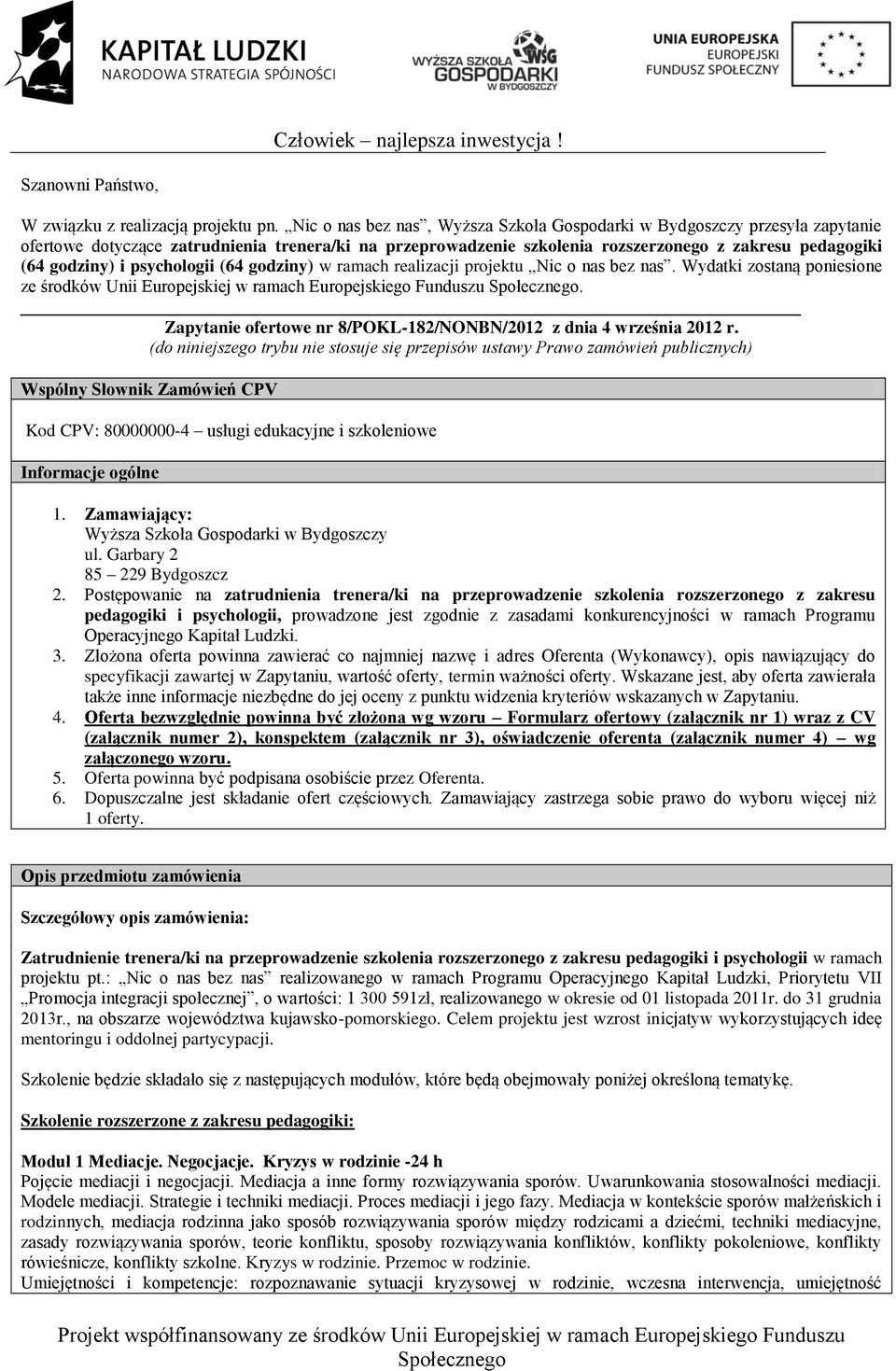 psychologii (64 godziny) w ramach realizacji projektu Nic o nas bez nas. Wydatki zostaną poniesione ze środków Unii Europejskiej w ramach Europejskiego Funduszu.