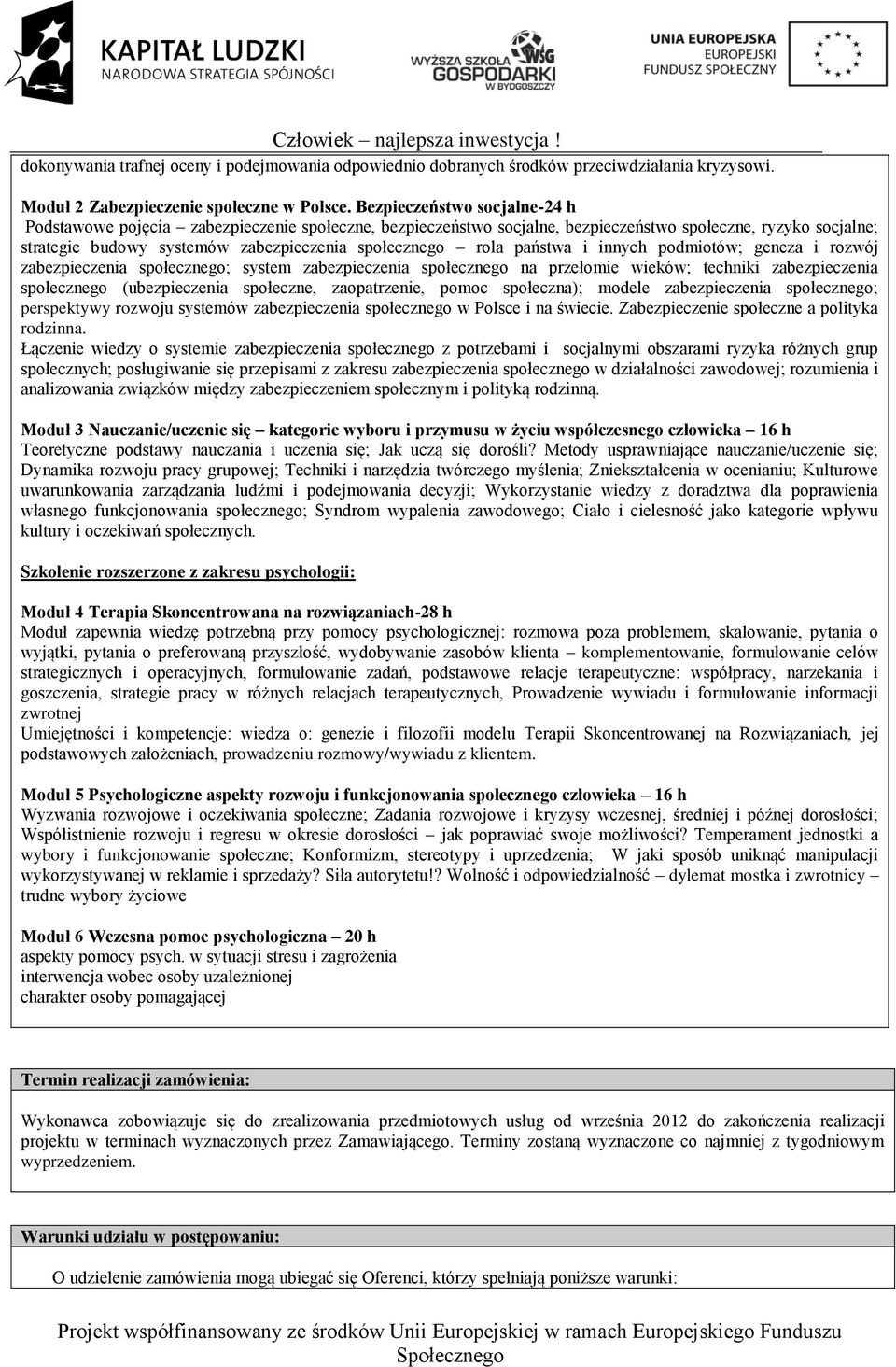 państwa i innych podmiotów; geneza i rozwój zabezpieczenia społecznego; system zabezpieczenia społecznego na przełomie wieków; techniki zabezpieczenia społecznego (ubezpieczenia społeczne,