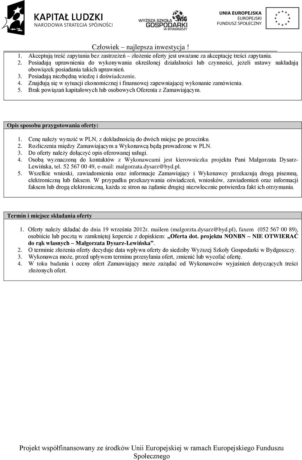 Znajdują się w sytuacji ekonomicznej i finansowej zapewniającej wykonanie zamówienia. 5. Brak powiązań kapitałowych lub osobowych Oferenta z Zamawiającym. Opis sposobu przygotowania oferty: 1.