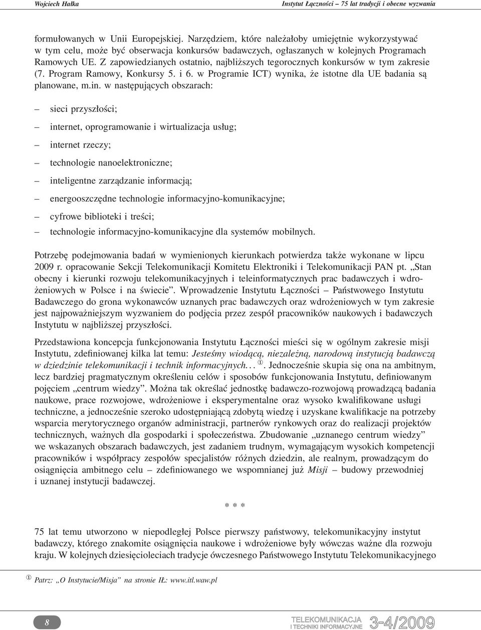 w następujących obszarach: sieci przyszłości; internet, oprogramowanie i wirtualizacja usług; internet rzeczy; technologie nanoelektroniczne; inteligentne zarządzanie informacją; energooszczędne