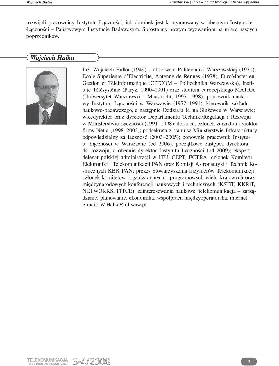 Wojciech Hałka (1949) absolwent Politechniki Warszawskiej (1971), Ecole Supérieure d Electricité, Antenne de Rennes (1978), EuroMaster en Gestion et Téléinformatique (CITCOM Politechnika Warszawska),