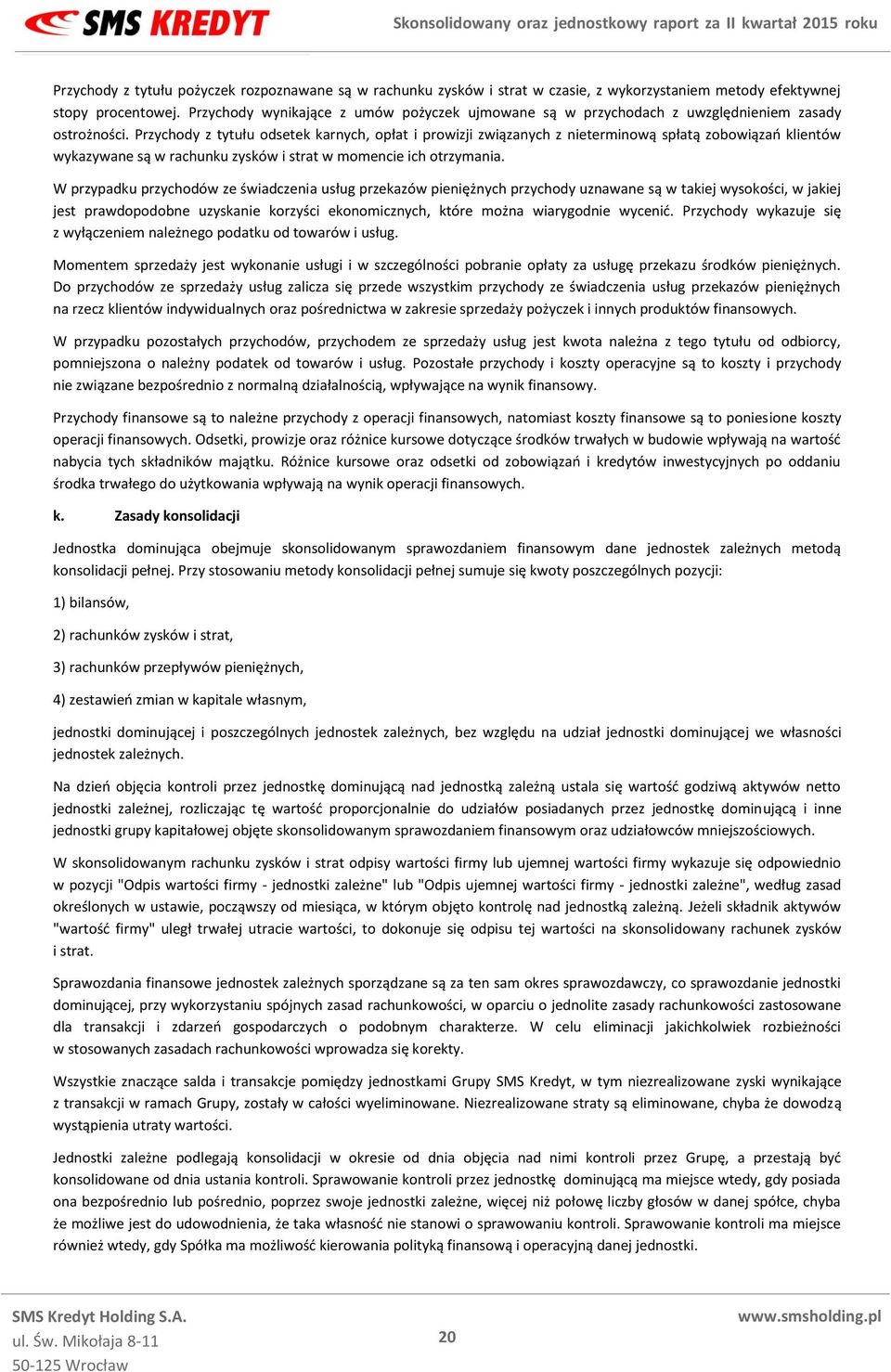 Przychody z tytułu odsetek karnych, opłat i prowizji związanych z nieterminową spłatą zobowiązań klientów wykazywane są w rachunku zysków i strat w momencie ich otrzymania.