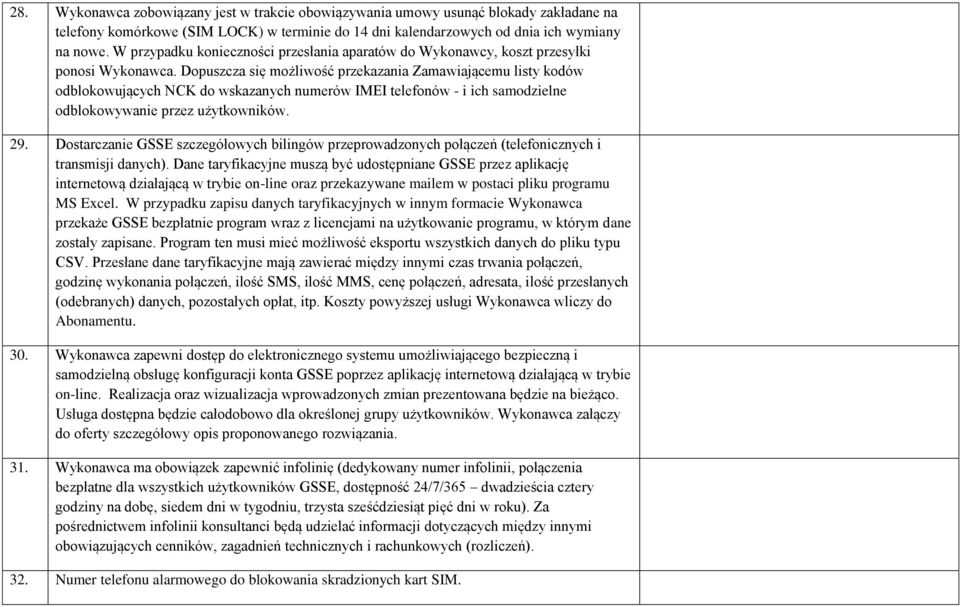 Dopuszcza się możliwość przekazania Zamawiającemu listy kodów odblokowujących NCK do wskazanych numerów IMEI telefonów - i ich samodzielne odblokowywanie przez użytkowników. 29.