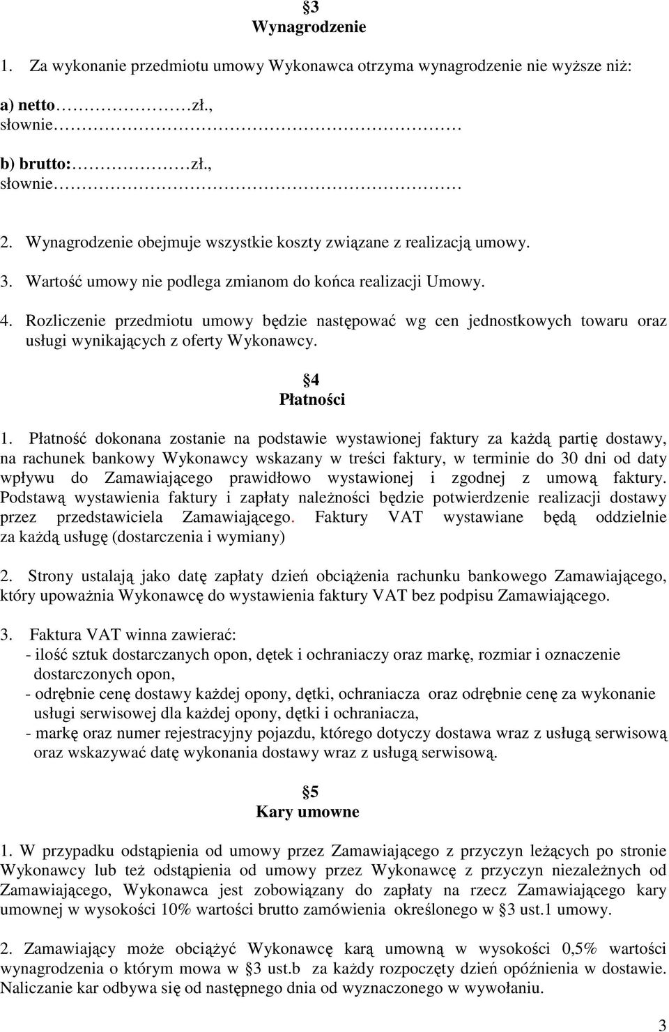 Rozliczenie przedmiotu umowy będzie następować wg cen jednostkowych towaru oraz usługi wynikających z oferty Wykonawcy. 4 Płatności 1.