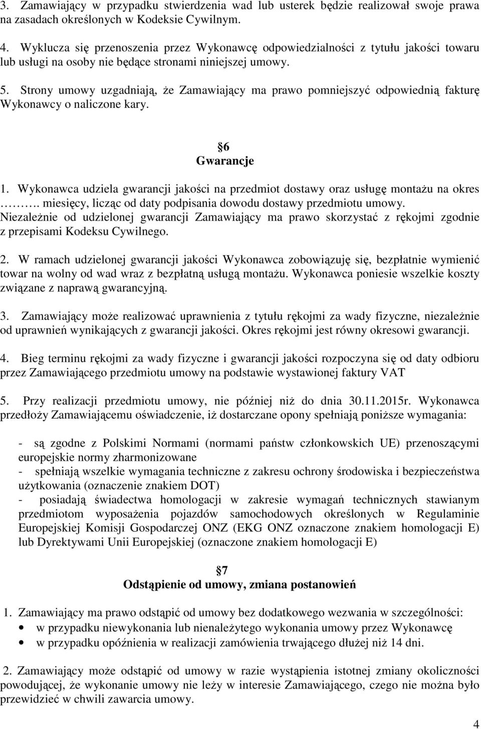 Strony umowy uzgadniają, Ŝe Zamawiający ma prawo pomniejszyć odpowiednią fakturę Wykonawcy o naliczone kary. 6 Gwarancje 1.