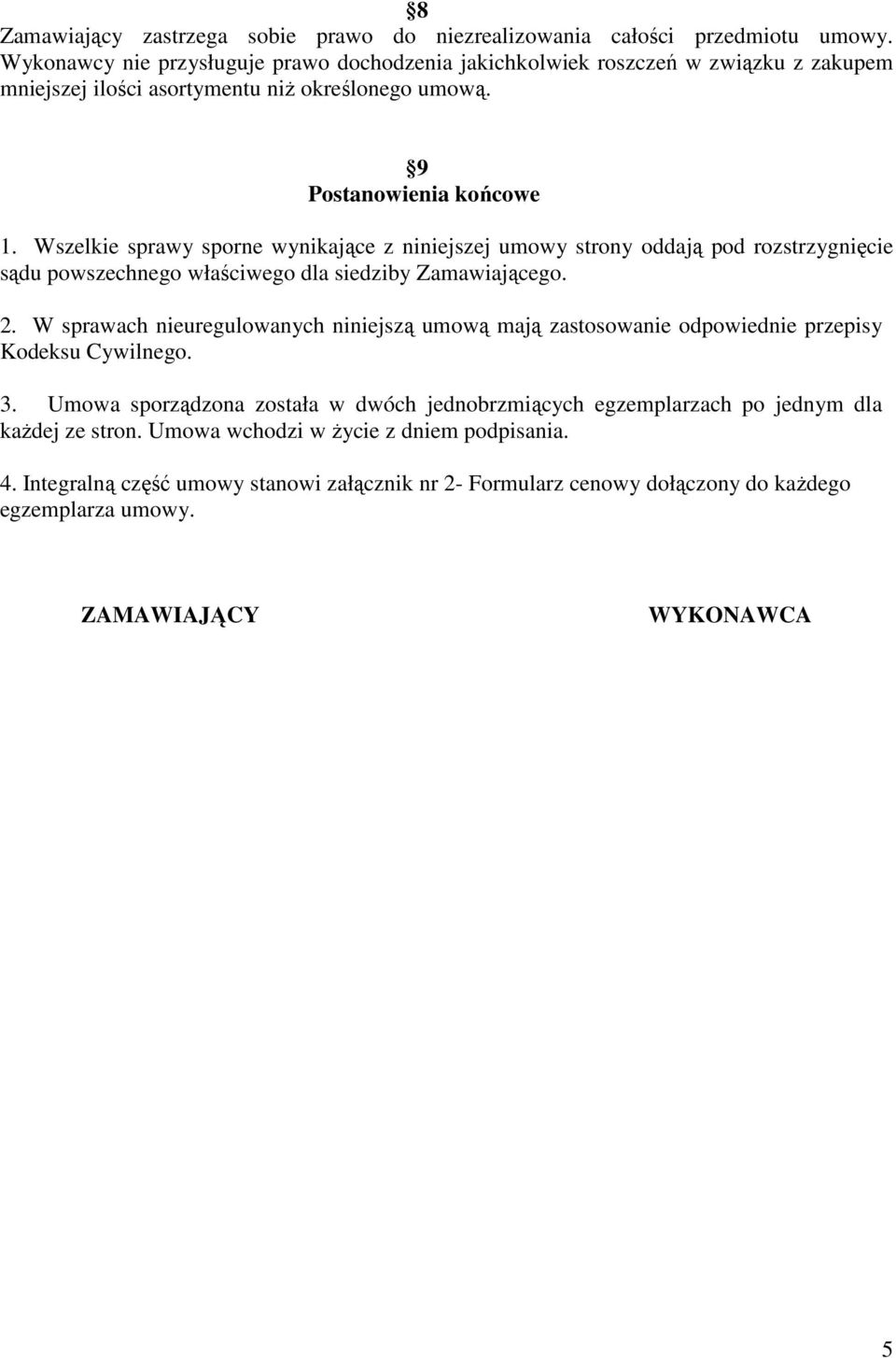 Wszelkie sprawy sporne wynikające z niniejszej umowy strony oddają pod rozstrzygnięcie sądu powszechnego właściwego dla siedziby Zamawiającego. 2.