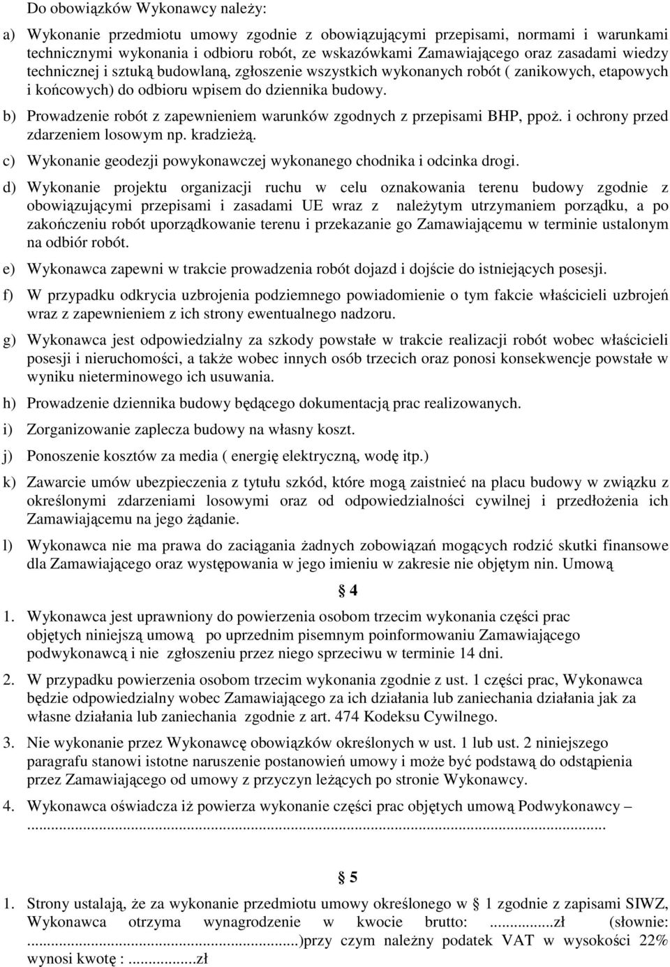 b) Prowadzenie robót z zapewnieniem warunków zgodnych z przepisami BHP, ppoŝ. i ochrony przed zdarzeniem losowym np. kradzieŝą. c) Wykonanie geodezji powykonawczej wykonanego chodnika i odcinka drogi.