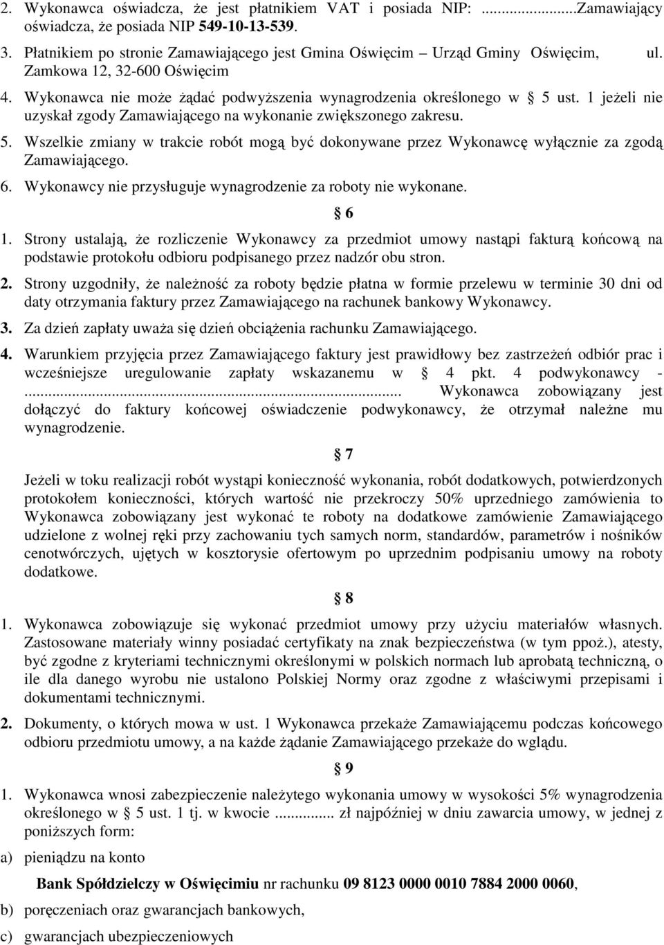 1 jeŝeli nie uzyskał zgody Zamawiającego na wykonanie zwiększonego zakresu. 5. Wszelkie zmiany w trakcie robót mogą być dokonywane przez Wykonawcę wyłącznie za zgodą Zamawiającego. 6.