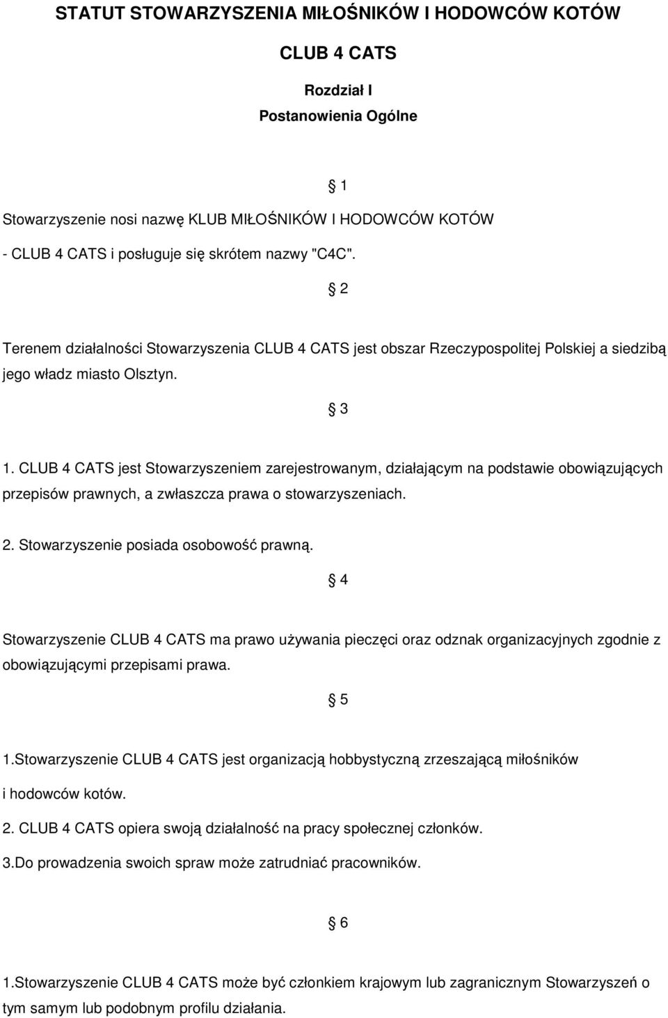 CLUB 4 CATS jest Stowarzyszeniem zarejestrowanym, działającym na podstawie obowiązujących przepisów prawnych, a zwłaszcza prawa o stowarzyszeniach. 2. Stowarzyszenie posiada osobowość prawną.