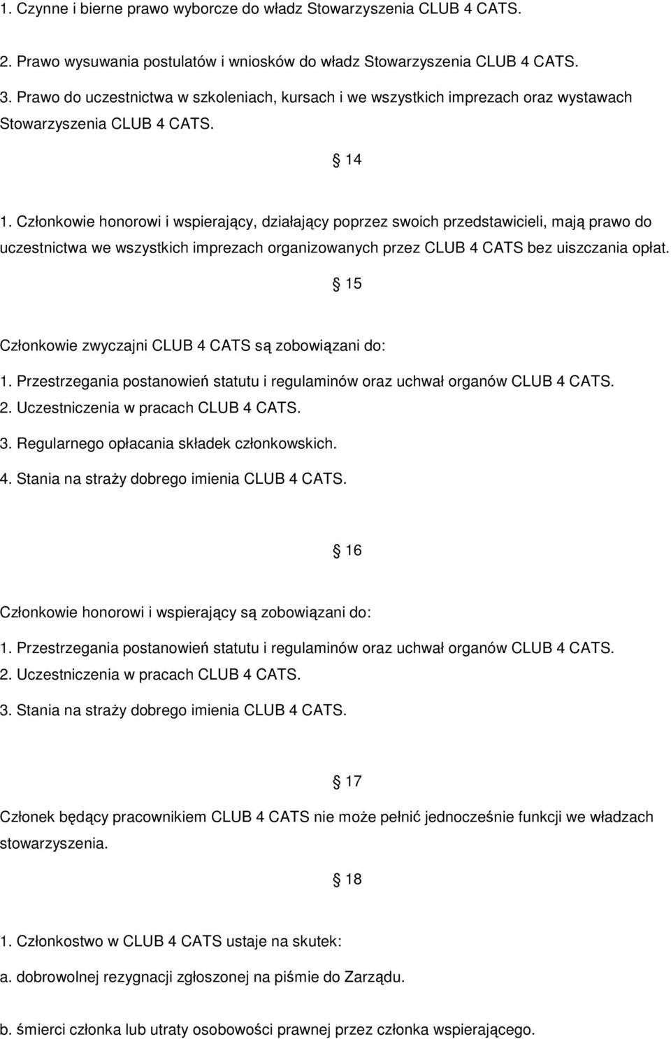 Członkowie honorowi i wspierający, działający poprzez swoich przedstawicieli, mają prawo do uczestnictwa we wszystkich imprezach organizowanych przez CLUB 4 CATS bez uiszczania opłat.