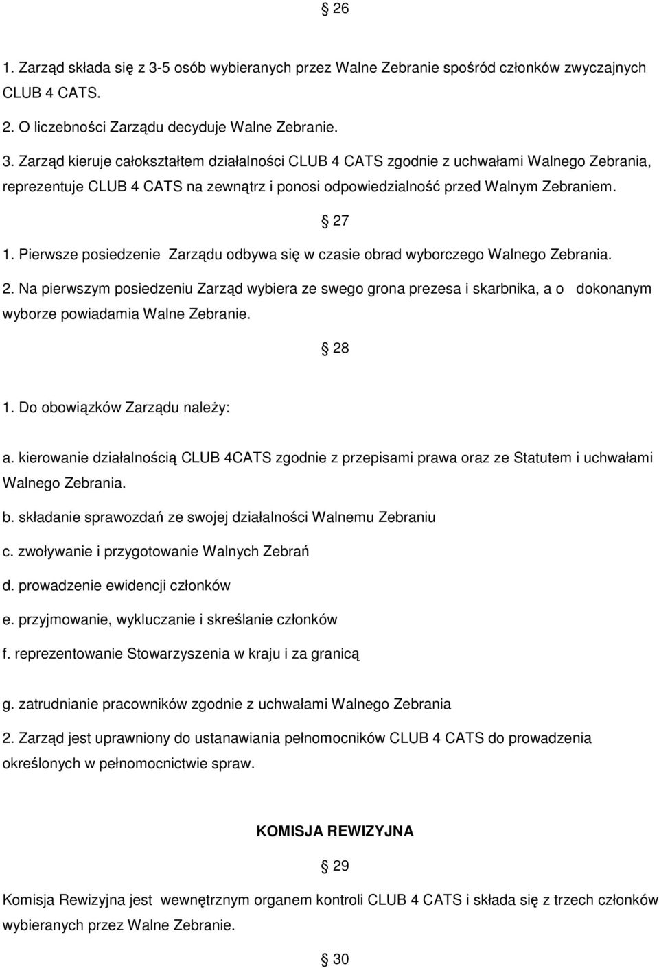 Zarząd kieruje całokształtem działalności CLUB 4 CATS zgodnie z uchwałami Walnego Zebrania, reprezentuje CLUB 4 CATS na zewnątrz i ponosi odpowiedzialność przed Walnym Zebraniem. 27 1.