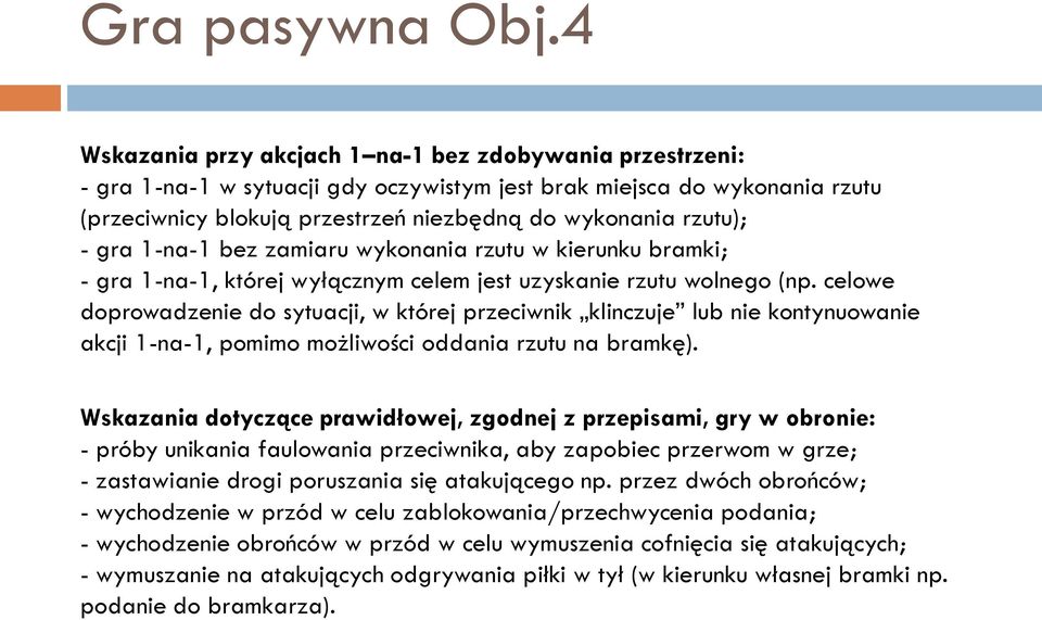 - gra 1-na-1 bez zamiaru wykonania rzutu w kierunku bramki; - gra 1-na-1, której wyłącznym celem jest uzyskanie rzutu wolnego (np.