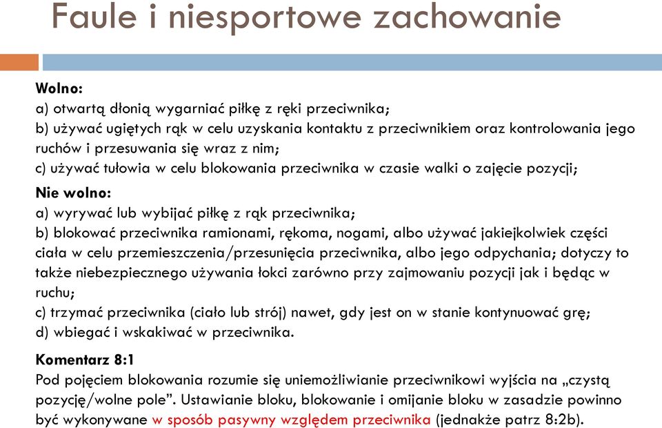 ramionami, rękoma, nogami, albo używać jakiejkolwiek części ciała w celu przemieszczenia/przesunięcia przeciwnika, albo jego odpychania; dotyczy to także niebezpiecznego używania łokci zarówno przy