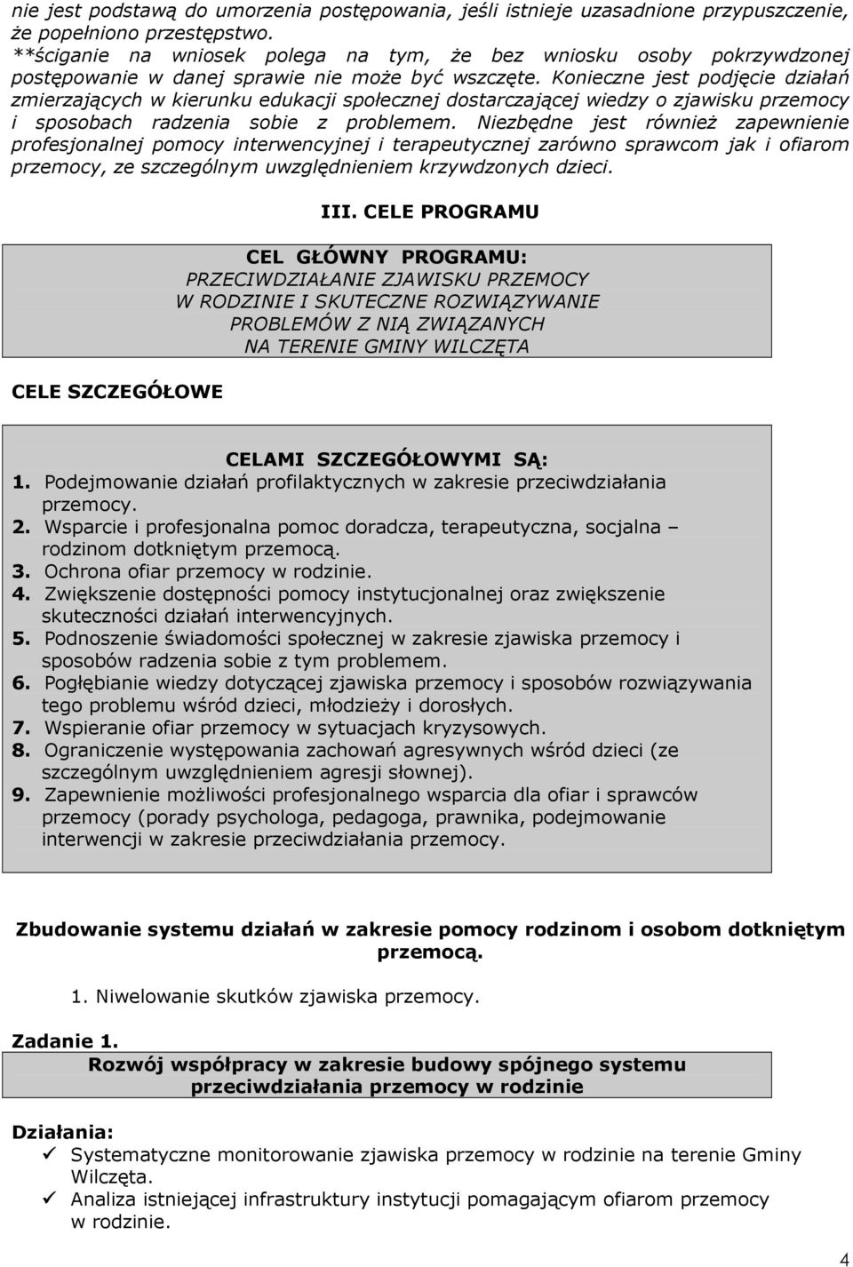 Konieczne jest podjęcie działań zmierzających w kierunku edukacji społecznej dostarczającej wiedzy o zjawisku przemocy i sposobach radzenia sobie z problemem.