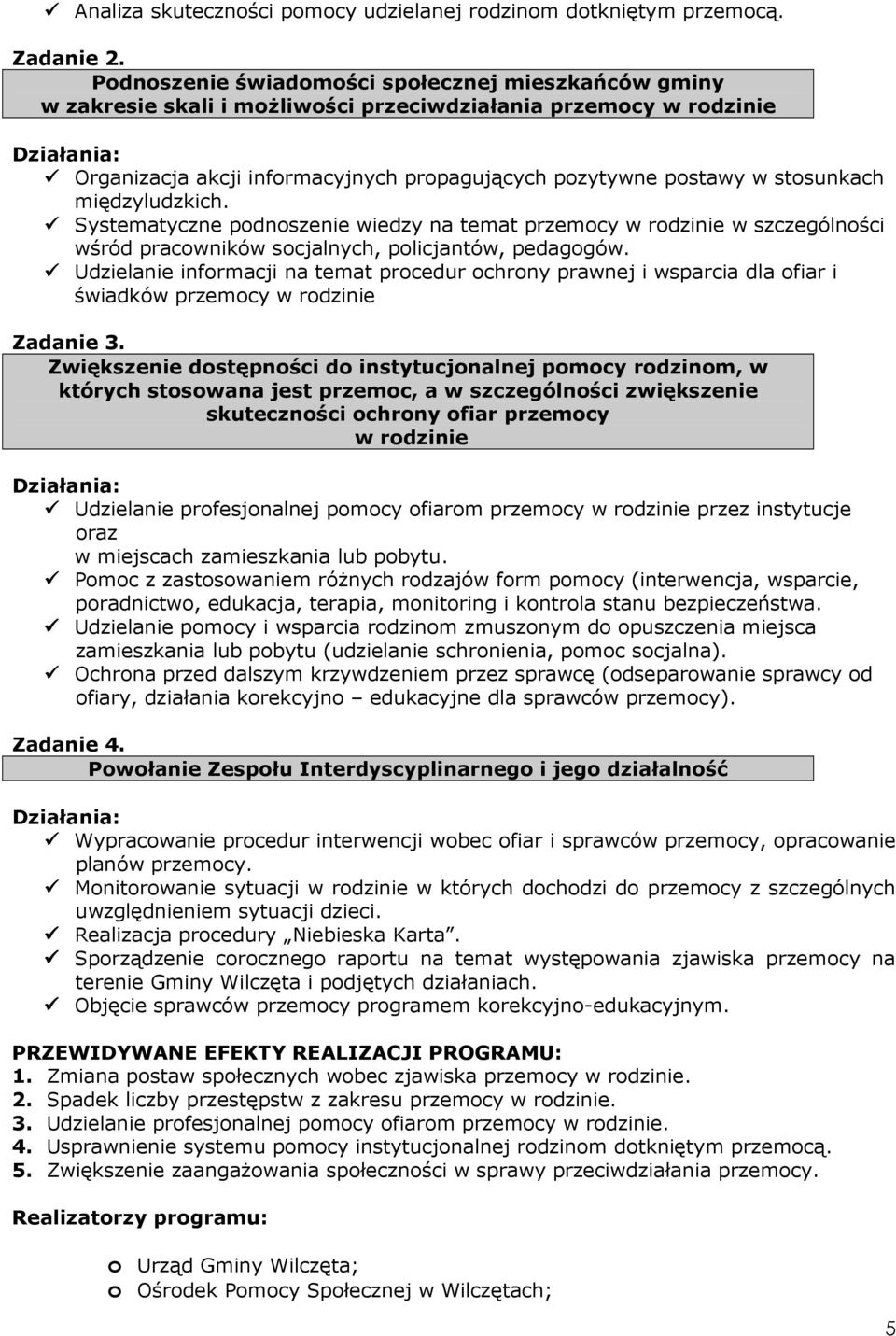 międzyludzkich. Systematyczne podnoszenie wiedzy na temat przemocy w rodzinie w szczególności wśród pracowników socjalnych, policjantów, pedagogów.