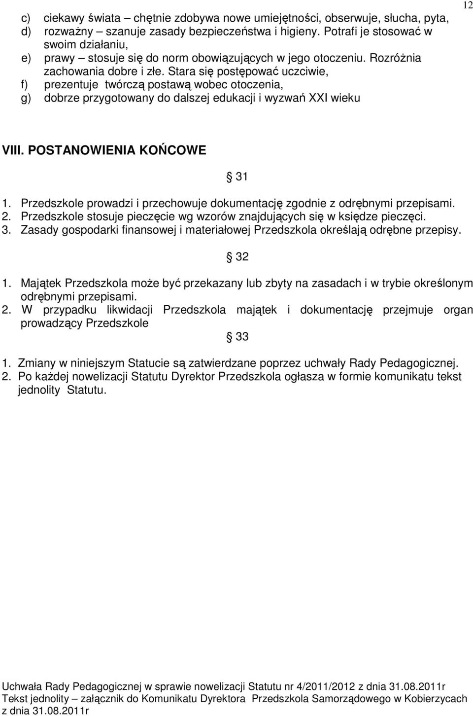 Stara się postępować uczciwie, f) prezentuje twórczą postawą wobec otoczenia, g) dobrze przygotowany do dalszej edukacji i wyzwań XXI wieku 12 VIII. POSTANOWIENIA KOŃCOWE 31 1.