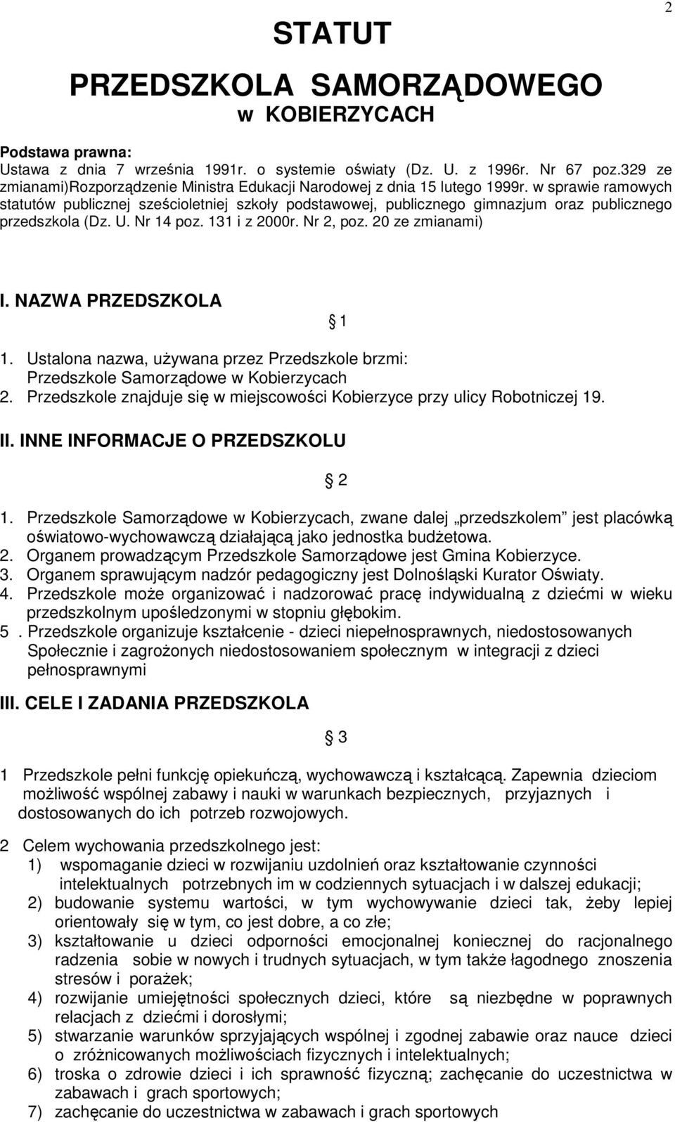 w sprawie ramowych statutów publicznej sześcioletniej szkoły podstawowej, publicznego gimnazjum oraz publicznego przedszkola (Dz. U. Nr 14 poz. 131 i z 2000r. Nr 2, poz. 20 ze zmianami) I.