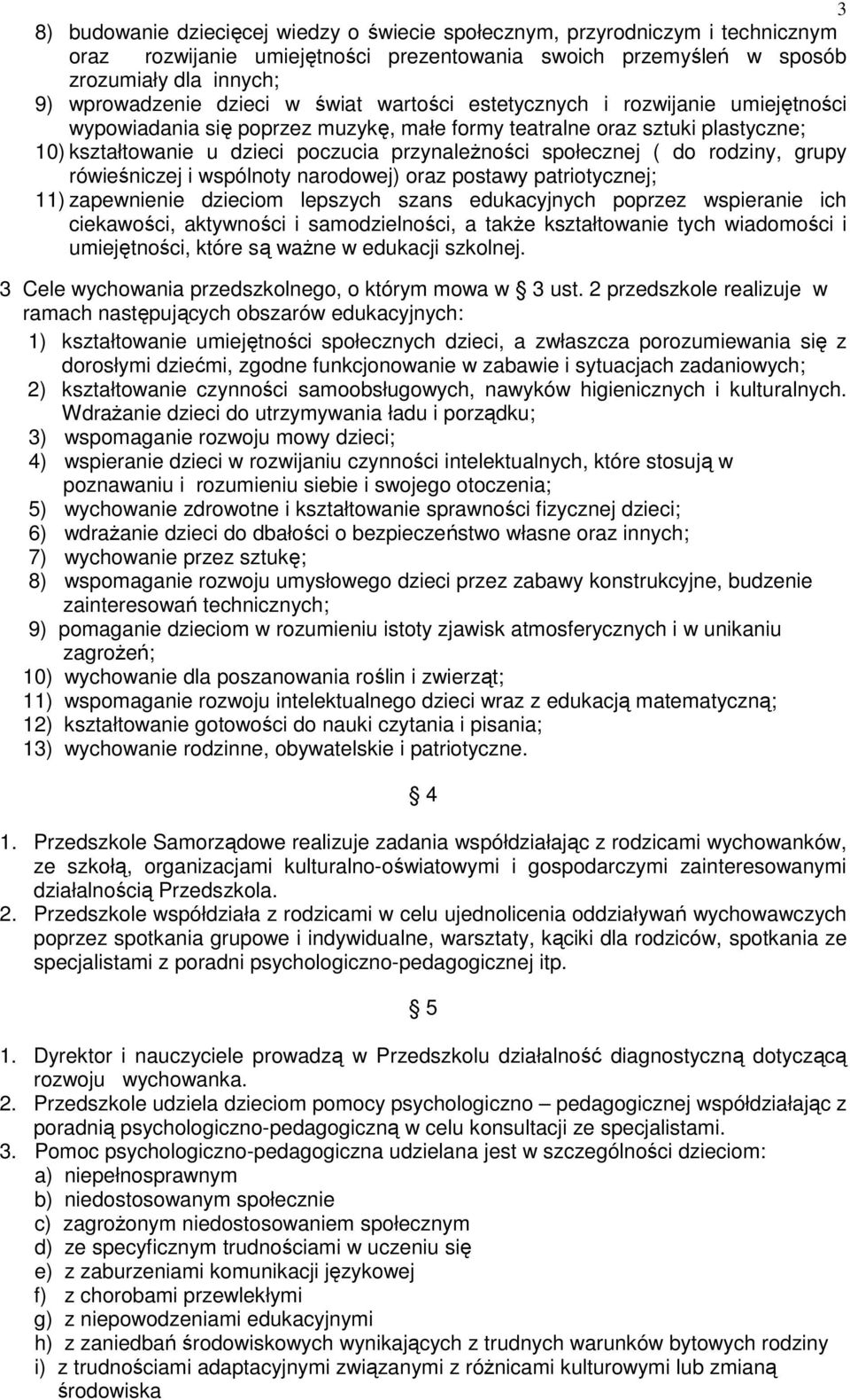 do rodziny, grupy rówieśniczej i wspólnoty narodowej) oraz postawy patriotycznej; 11) zapewnienie dzieciom lepszych szans edukacyjnych poprzez wspieranie ich ciekawości, aktywności i samodzielności,