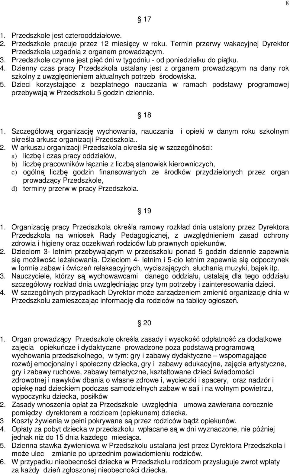 Dzienny czas pracy Przedszkola ustalany jest z organem prowadzącym na dany rok szkolny z uwzględnieniem aktualnych potrzeb środowiska. 5.