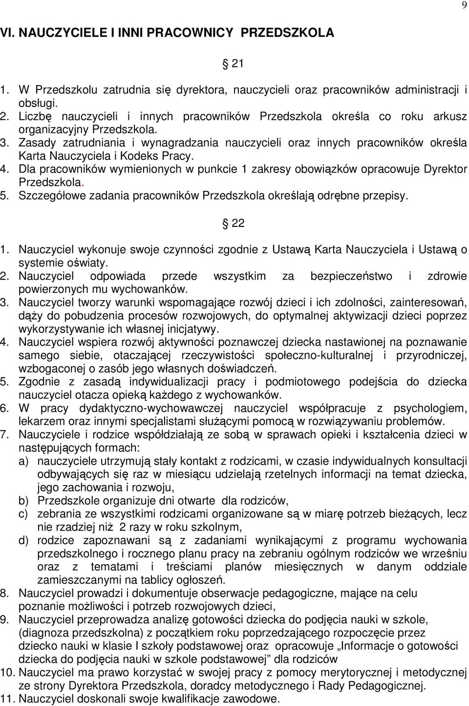 Dla pracowników wymienionych w punkcie 1 zakresy obowiązków opracowuje Dyrektor Przedszkola. 5. Szczegółowe zadania pracowników Przedszkola określają odrębne przepisy. 22 1.