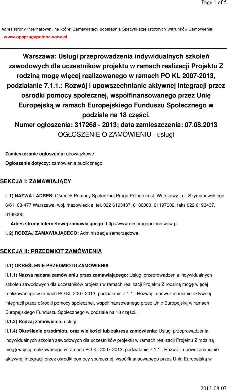 1.1.: Rozwój i upowszechnianie aktywnej integracji przez ośrodki pomocy społecznej, współfinansowanego przez Unię Europejską w ramach Europejskiego Funduszu Społecznego w podziale na 18 części.