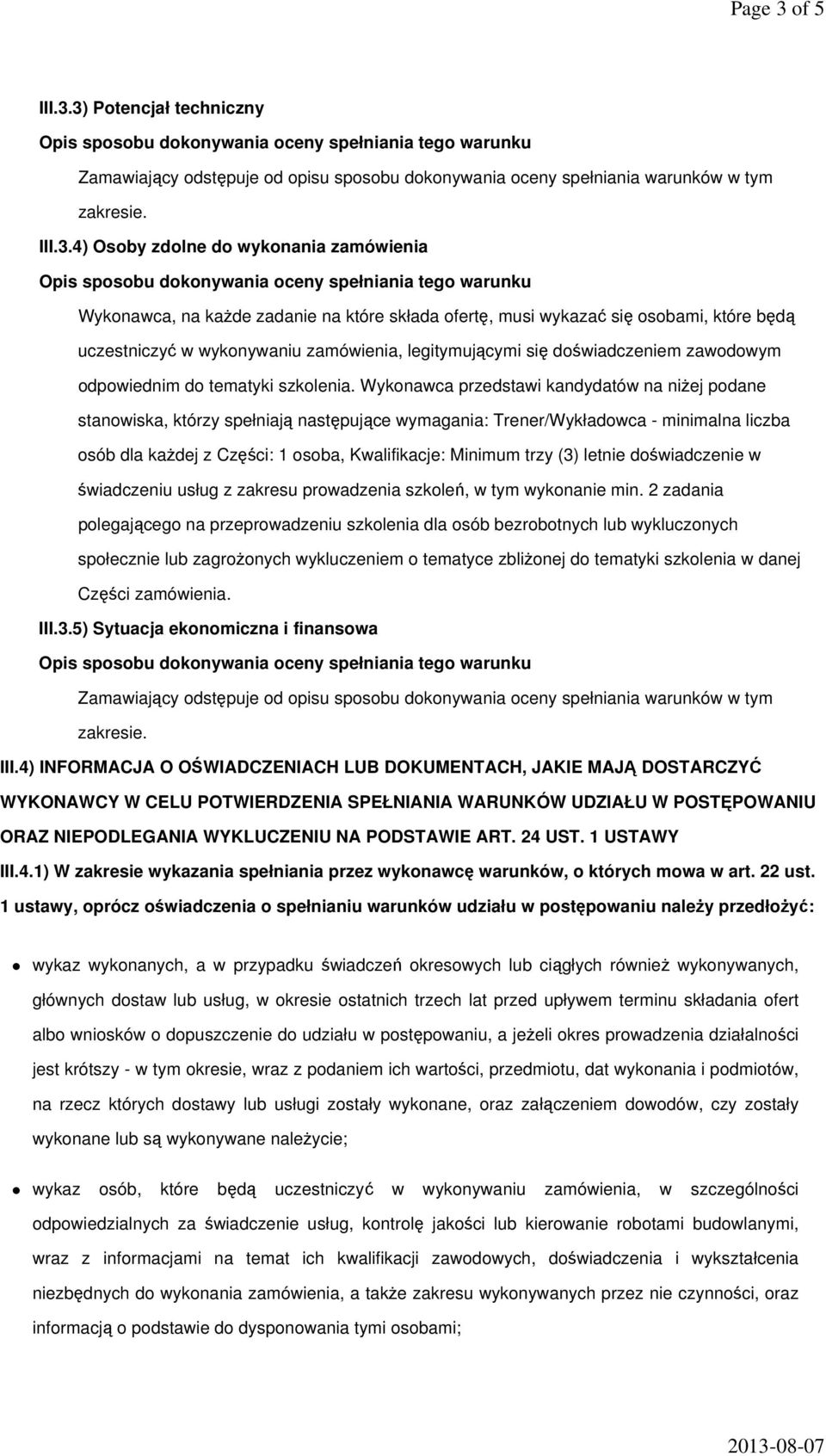 3) Potencjał techniczny Zamawiający odstępuje od opisu sposobu dokonywania oceny spełniania warunków w tym zakresie. III.3.4) Osoby zdolne do wykonania zamówienia Wykonawca, na każde zadanie na które