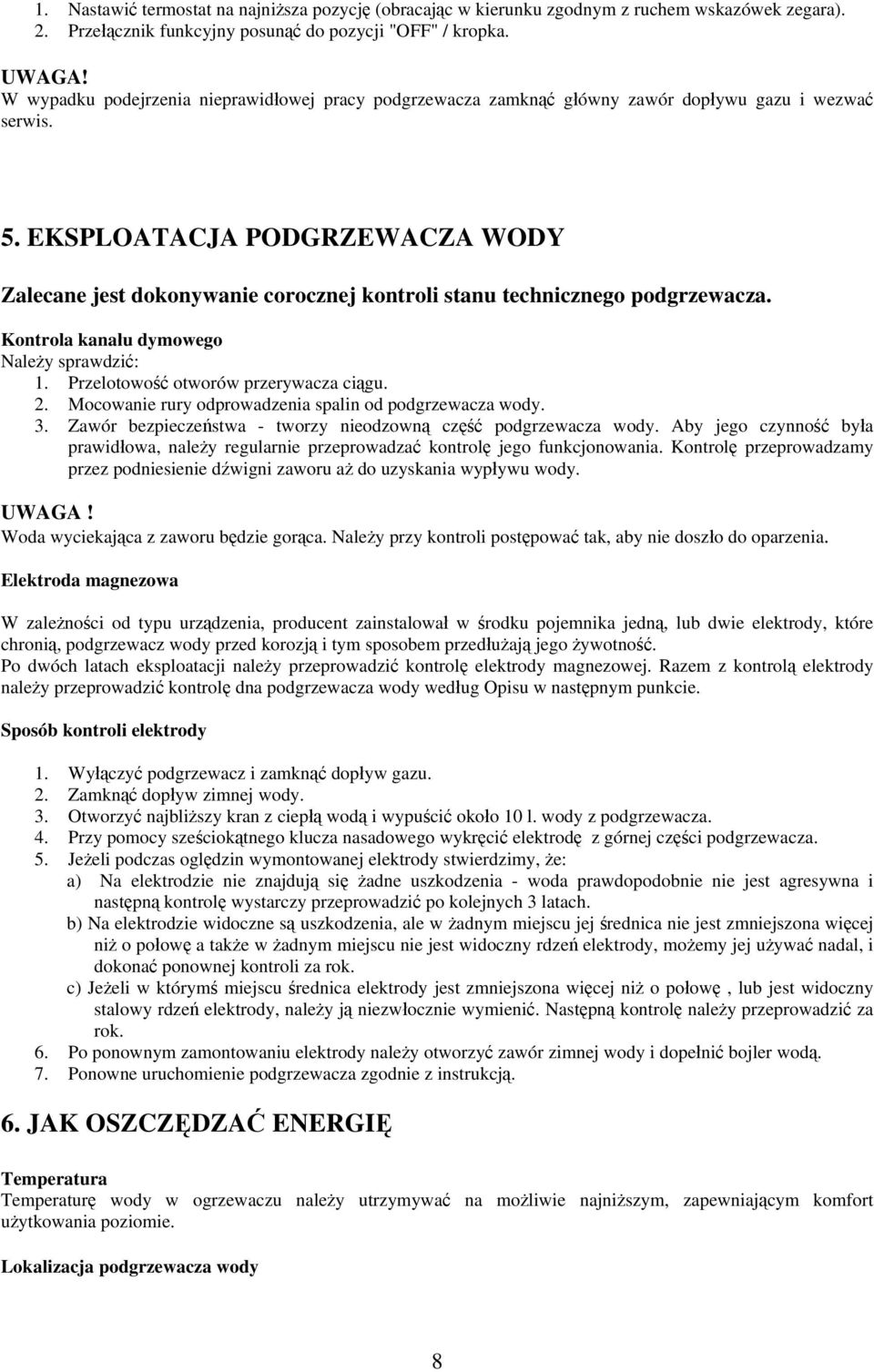 EKSPLOATACJA PODGRZEWACZA WODY Zalecane jest dokonywanie corocznej kontroli stanu technicznego podgrzewacza. Kontrola kanału dymowego Należy sprawdzić: 1. Przelotowość otworów przerywacza ciągu. 2.