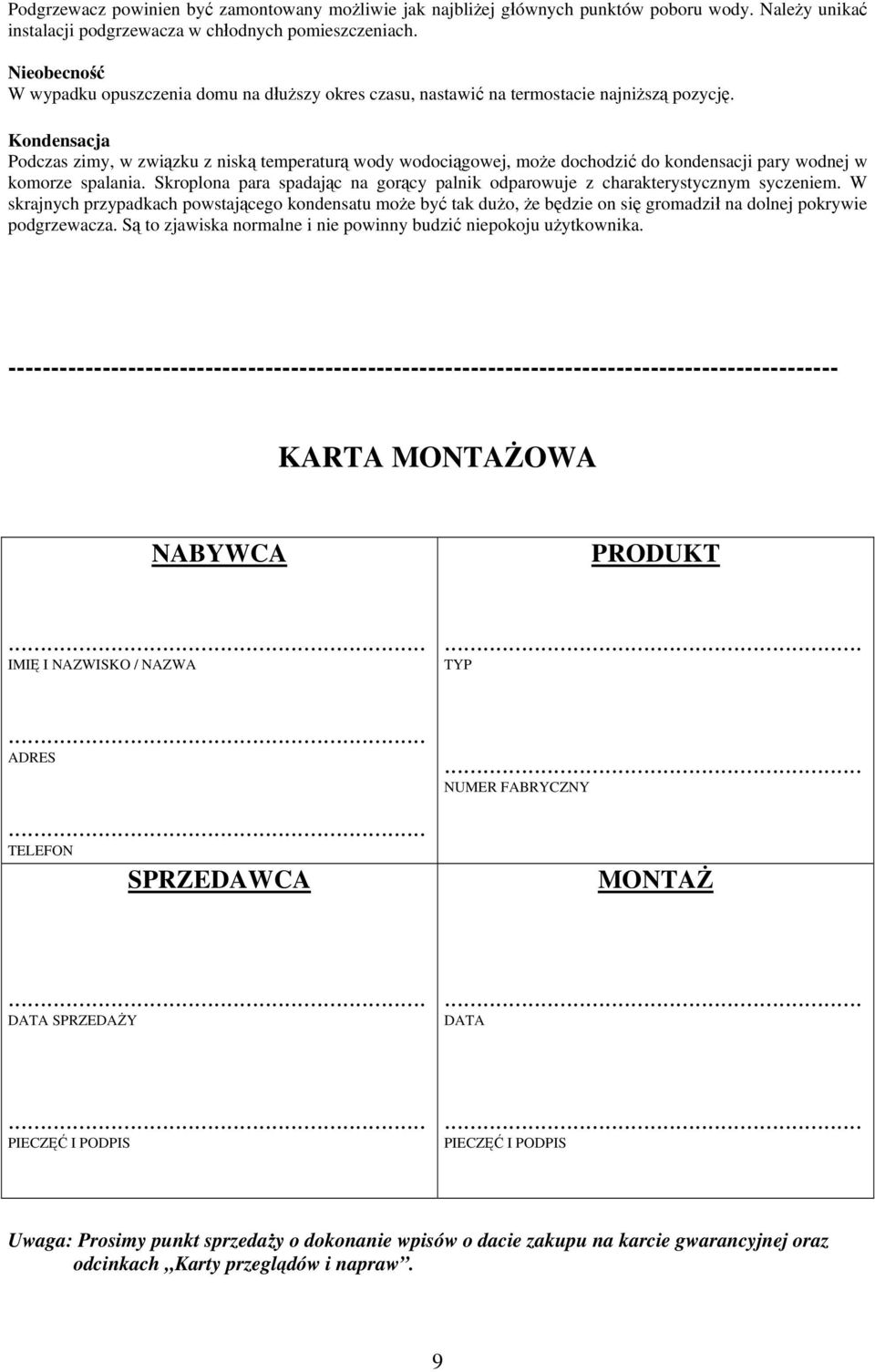 Kondensacja Podczas zimy, w związku z niską temperaturą wody wodociągowej, może dochodzić do kondensacji pary wodnej w komorze spalania.