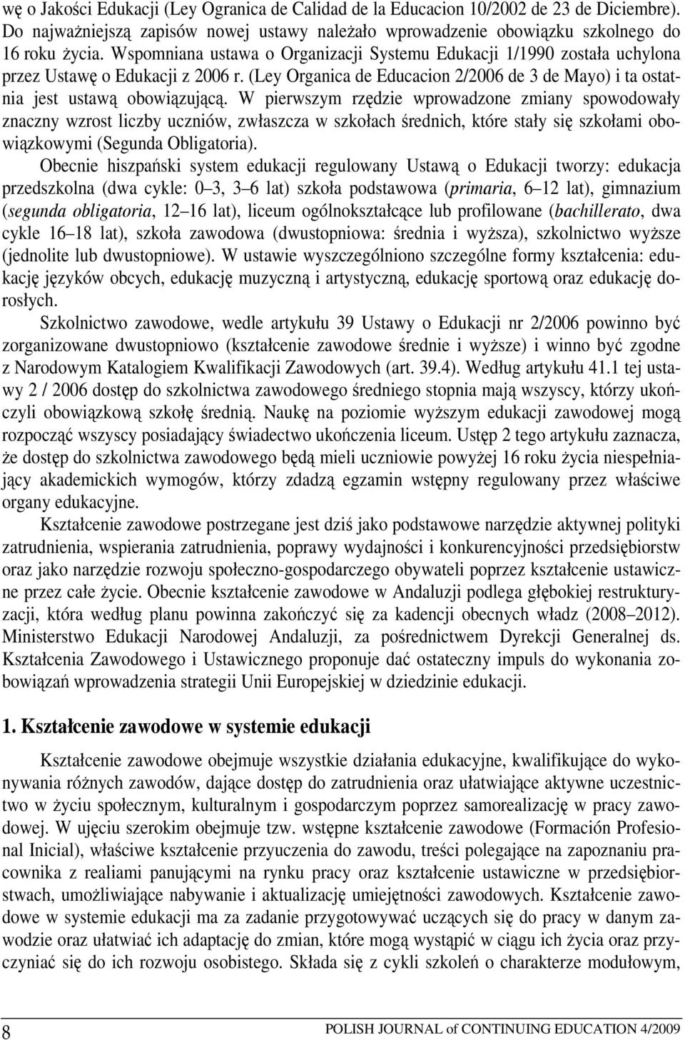 W pierwszym rz dzie wprowadzone zmiany spowodowały znaczny wzrost liczby uczniów, zwłaszcza w szkołach rednich, które stały si szkołami obowi zkowymi (Segunda Obligatoria).