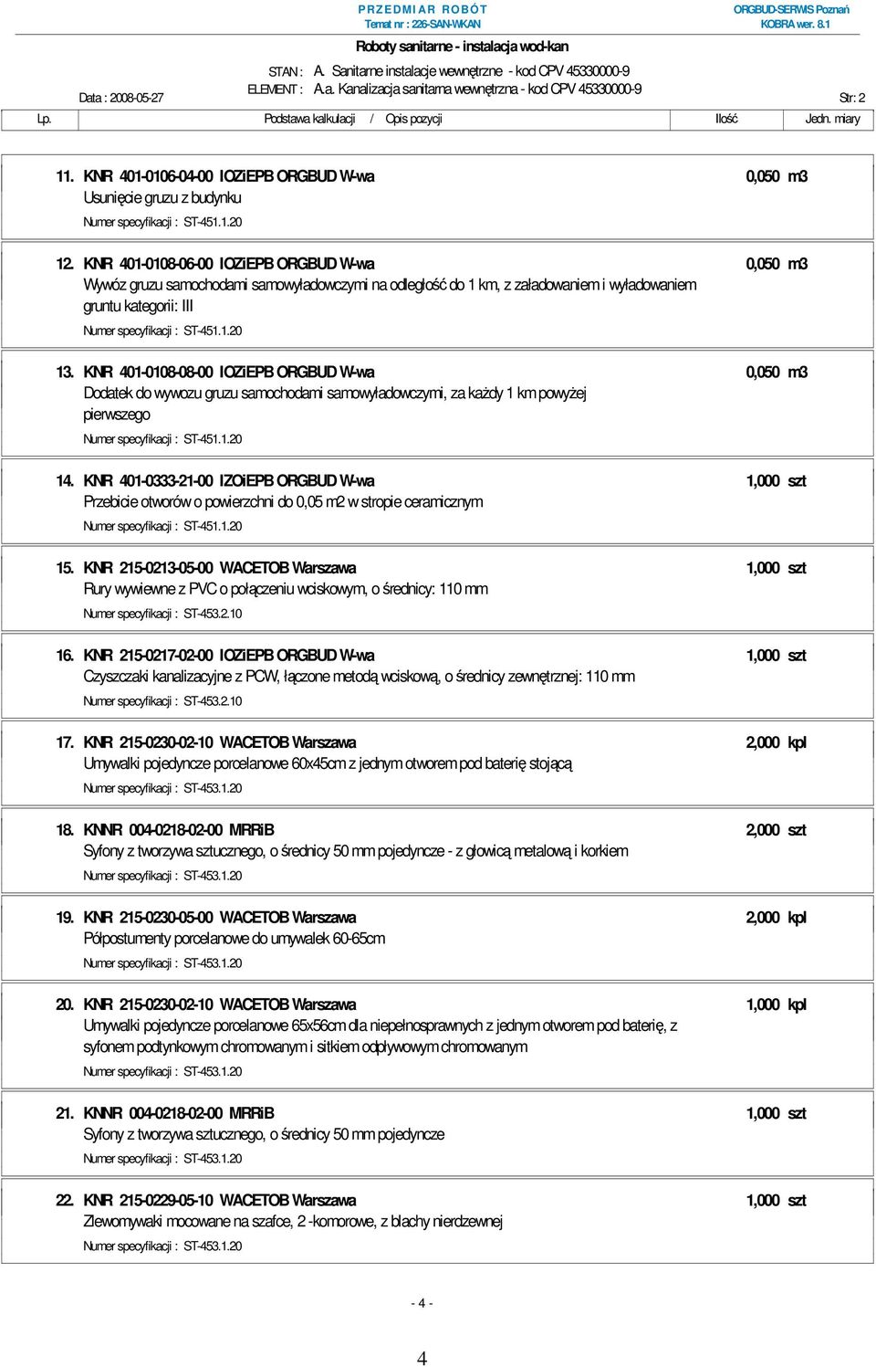 KNR 401-0108-08-00 IOZiEPB ORGBUD W-wa 0,050 m3 Dodatek do wywozu gruzu samochodami samowyładowczymi, za kaŝdy 1 km powyŝej pierwszego 14.