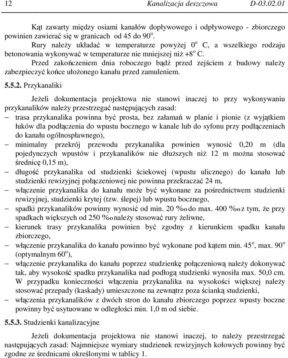 Przed zakończeniem dnia roboczego bądź przed zejściem z budowy naleŝy zabezpieczyć końce ułoŝonego kanału przed zamuleniem. 5.5.2.